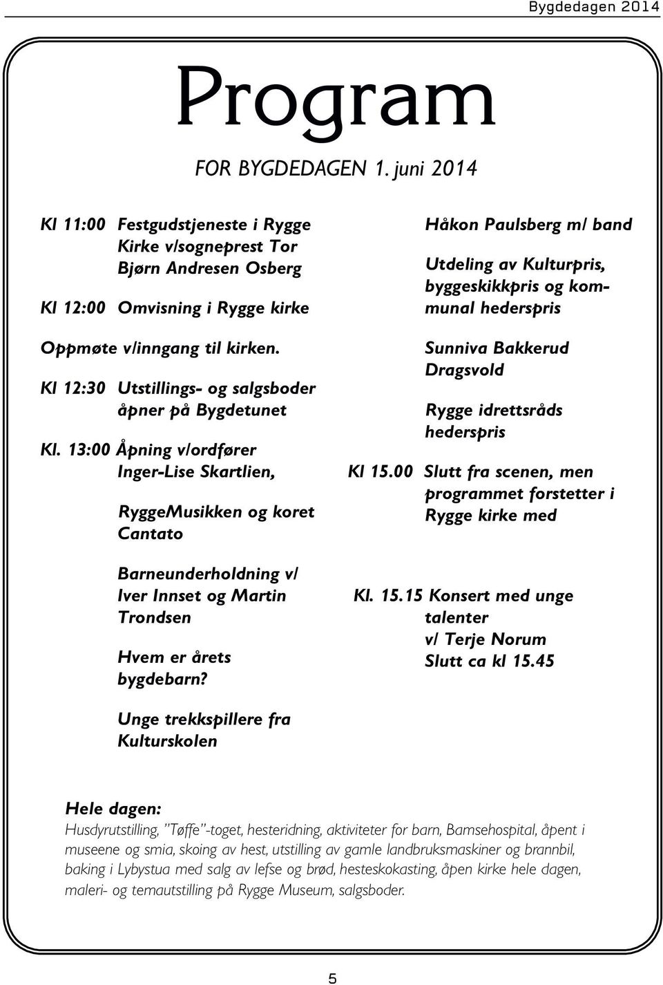 13:00 Åpning v/ordfører Inger-Lise Skartlien, RyggeMusikken og koret Cantato Barneunderholdning v/ Iver Innset og Martin Trondsen Hvem er årets bygdebarn?