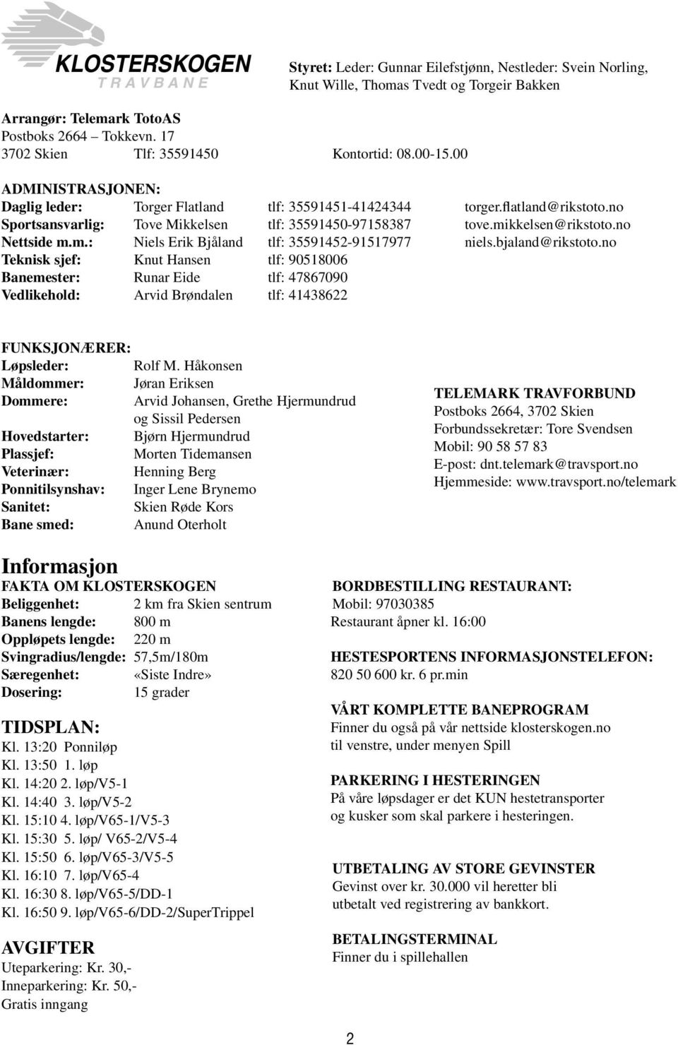 bjaland@rikstoto.no Teknisk sjef: Knut Hansen tlf: 000 Banemester: Runar Eide tlf: 00 Vedlikehold: Arvid Brøndalen tlf: FUNKSJONÆRER: Løpsleder: Rolf M.