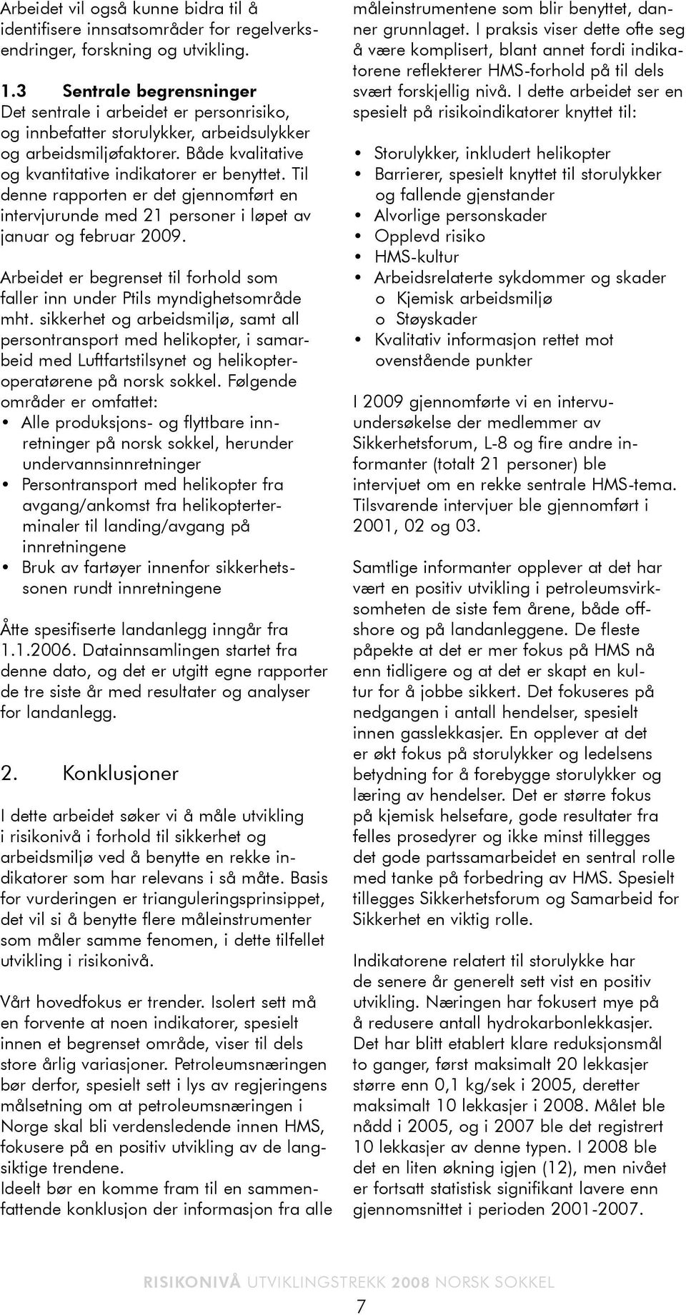 Til denne rapporten er det gjennomført en intervjurunde med 21 personer i løpet av januar og februar 29. Arbeidet er begrenset til forhold som faller inn under Ptils myndighetsområde mht.