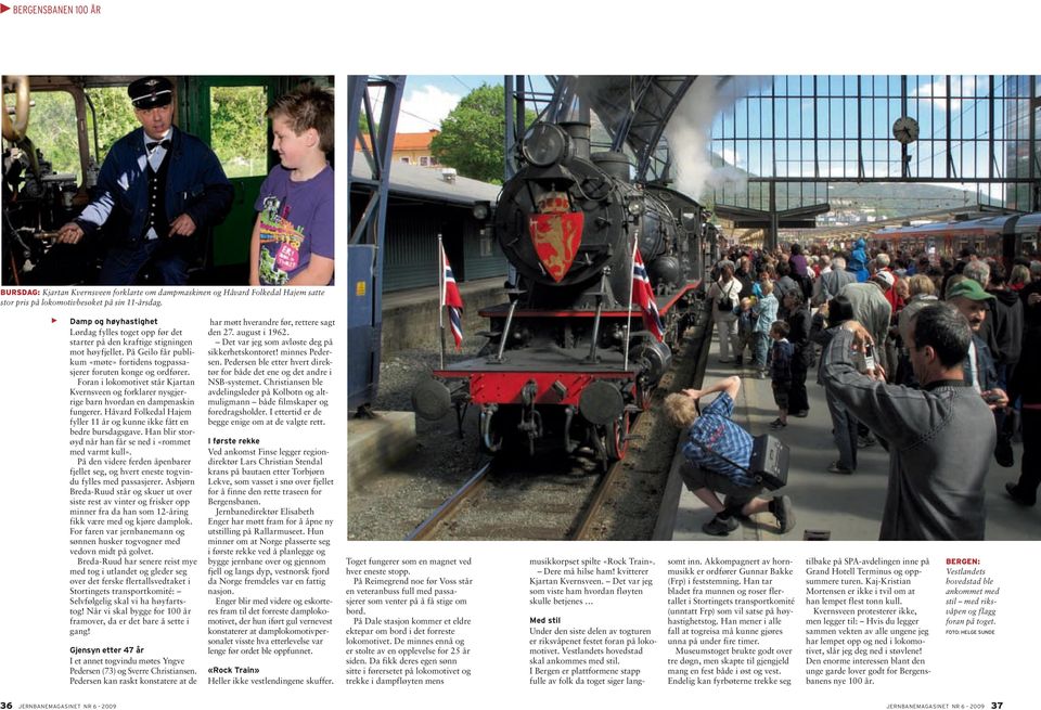 Foran i lokomotivet står Kjartan Kvernsveen og forklarer nysgjerrige barn hvordan en dampmaskin fungerer. Håvard Folkedal Hajem fyller 11 år og kunne ikke fått en bedre bursdagsgave.