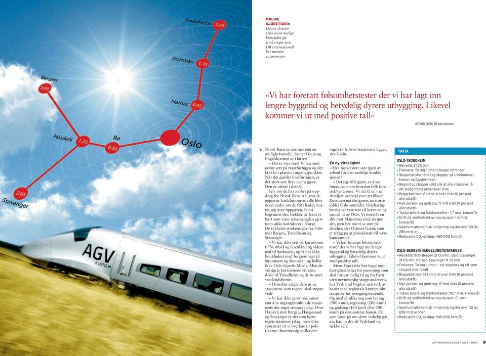 Likevel kommer vi ut med positive tall» OTTMAR GREIN, DB International Norsk Bane er noe mer enn en mulighetsstudie, bryter Grein og Engelskirchen ut i latter: Det er mye mer!