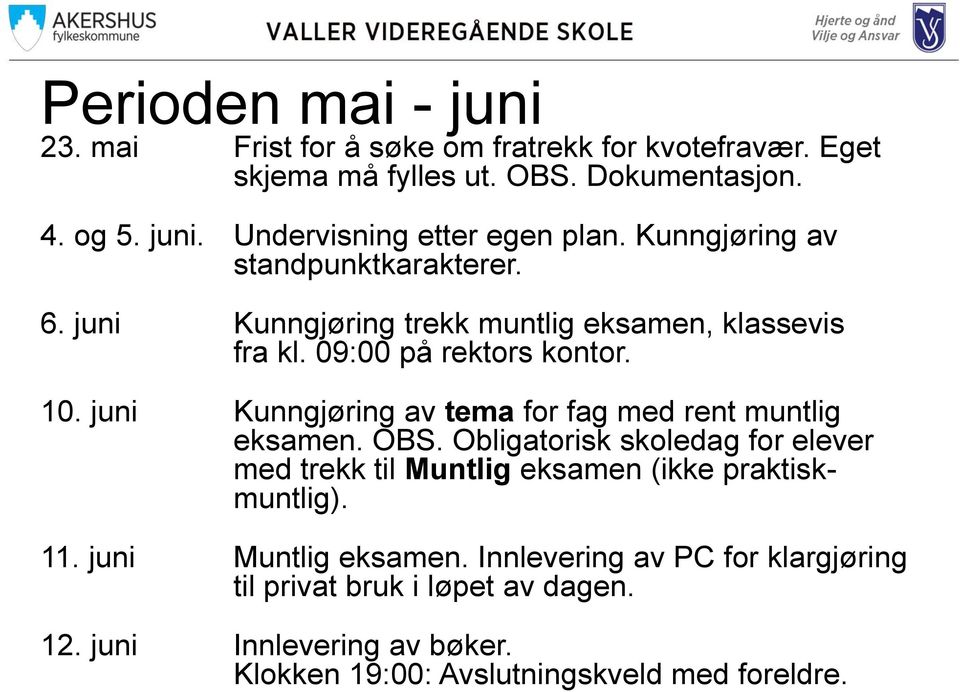 juni Kunngjøring av tema for fag med rent muntlig eksamen. OBS. Obligatorisk skoledag for elever med trekk til Muntlig eksamen (ikke praktiskmuntlig). 11.