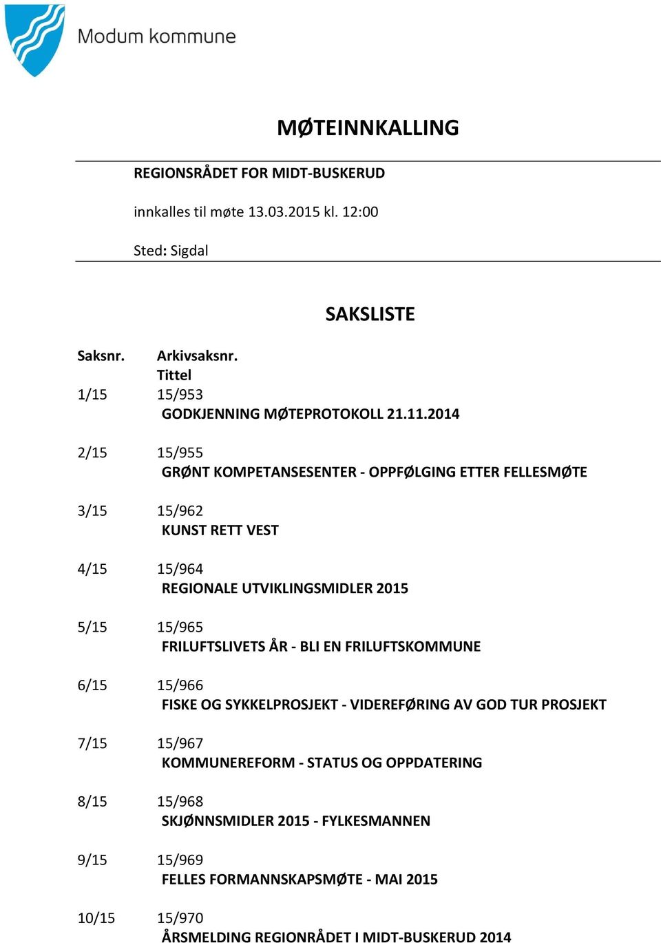 2014 2/15 15/955 GRØNT KOMPETANSESENTER - OPPFØLGING ETTER FELLESMØTE 3/15 15/962 KUNST RETT VEST 4/15 15/964 REGIONALE UTVIKLINGSMIDLER 2015 5/15 15/965