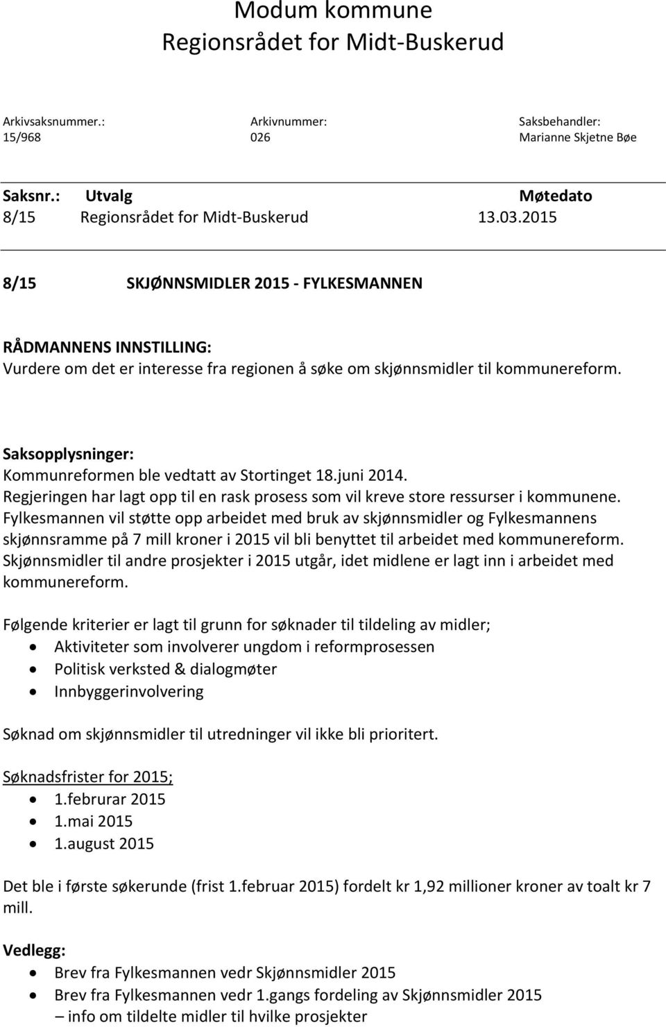 Saksopplysninger: Kommunreformen ble vedtatt av Stortinget 18.juni 2014. Regjeringen har lagt opp til en rask prosess som vil kreve store ressurser i kommunene.