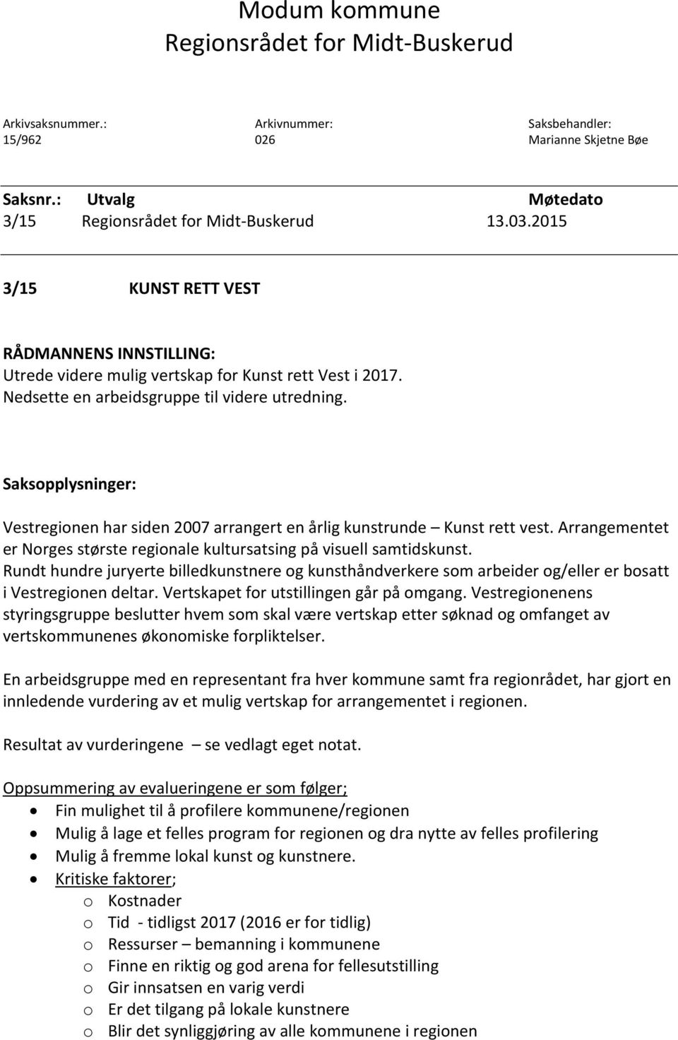 Saksopplysninger: Vestregionen har siden 2007 arrangert en årlig kunstrunde Kunst rett vest. Arrangementet er Norges største regionale kultursatsing på visuell samtidskunst.