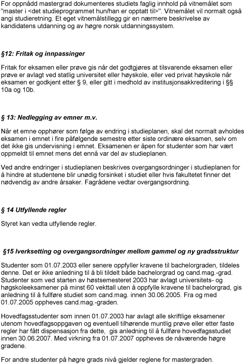 12: Fritak og innpassinger Fritak for eksamen eller prøve gis når det godtgjøres at tilsvarende eksamen eller prøve er avlagt ved statlig universitet eller høyskole, eller ved privat høyskole når