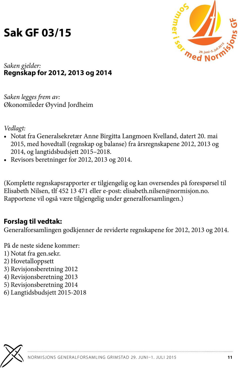 (Komplette regnskapsrapporter er tilgjengelig og kan oversendes på forespørsel til Elisabeth Nilsen, tlf 452 13 471 eller e-post: elisabeth.nilsen@nor