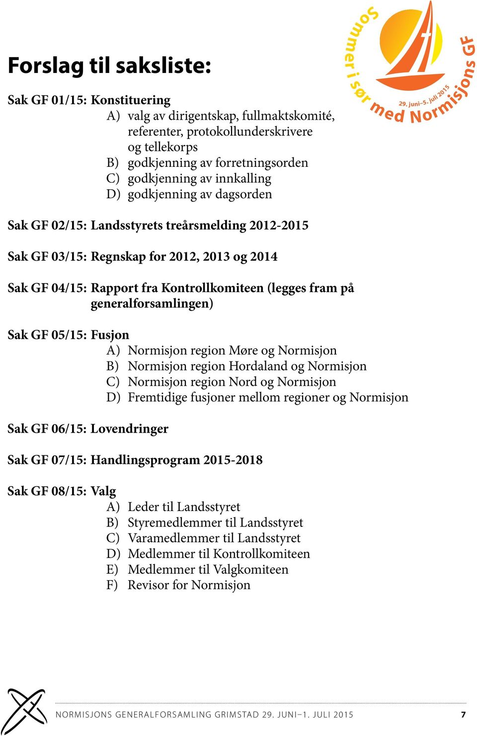 generalforsamlingen) Sak GF 05/15: Fusjon A) Normisjon region Møre og Normisjon B) Normisjon region Hordaland og Normisjon C) Normisjon region Nord og Normisjon D) Fremtidige fusjoner mellom regioner