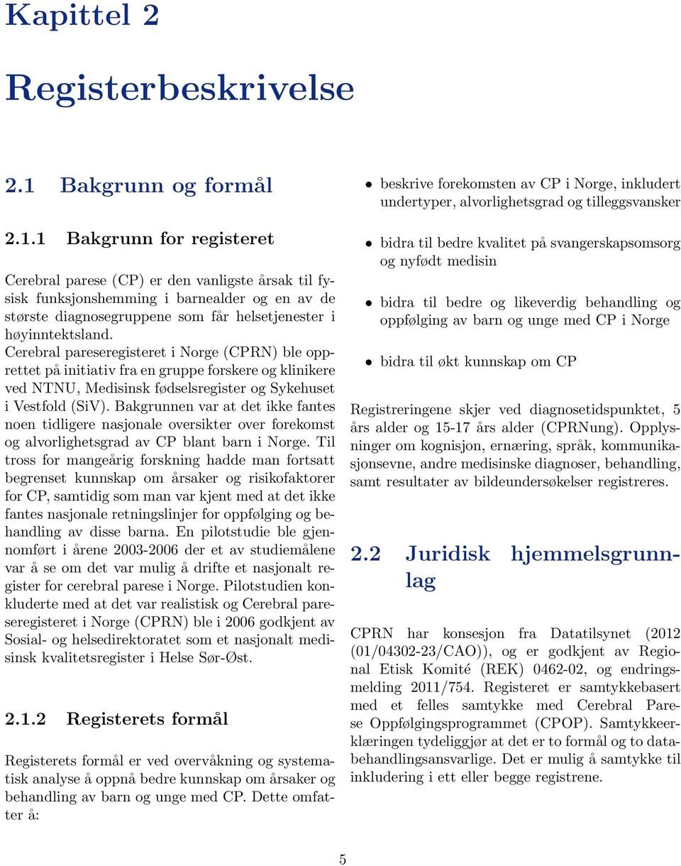 1 Bakgrunn for registeret Cerebral parese (CP) er den vanligste årsak til fysisk funksjonshemming i barnealder og en av de største diagnosegruppene som får helsetjenester i høyinntektsland.