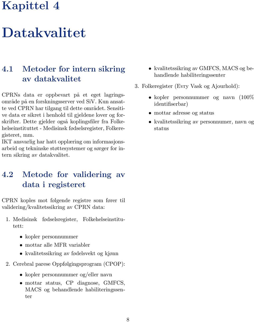 Dette gjelder også koplingsfiler fra Folkehelseinstituttet - Medisinsk fødselsregister, Folkeregisteret, mm.