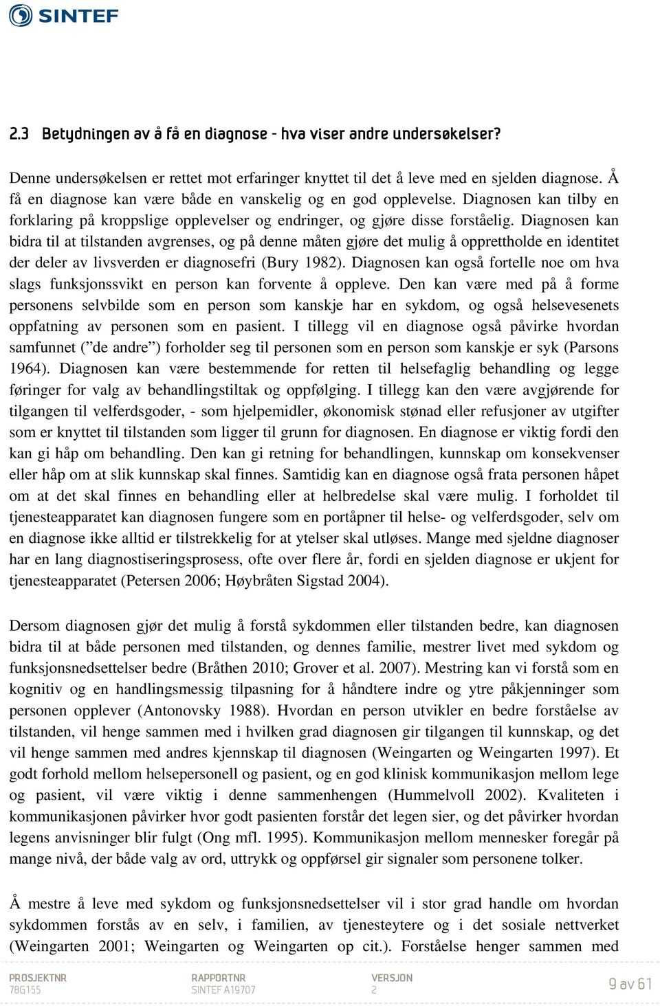 Diagnosen kan bidra til at tilstanden avgrenses, og på denne måten gjøre det mulig å opprettholde en identitet der deler av livsverden er diagnosefri (Bury 1982).