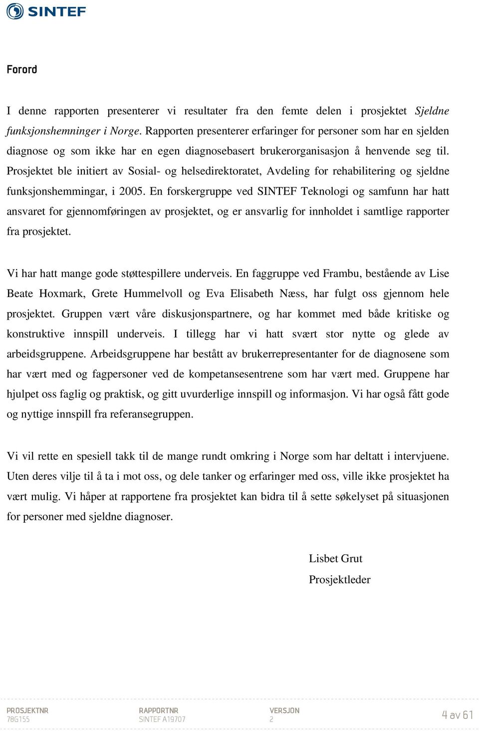 Prosjektet ble initiert av Sosial- og helsedirektoratet, Avdeling for rehabilitering og sjeldne funksjonshemmingar, i 2005.