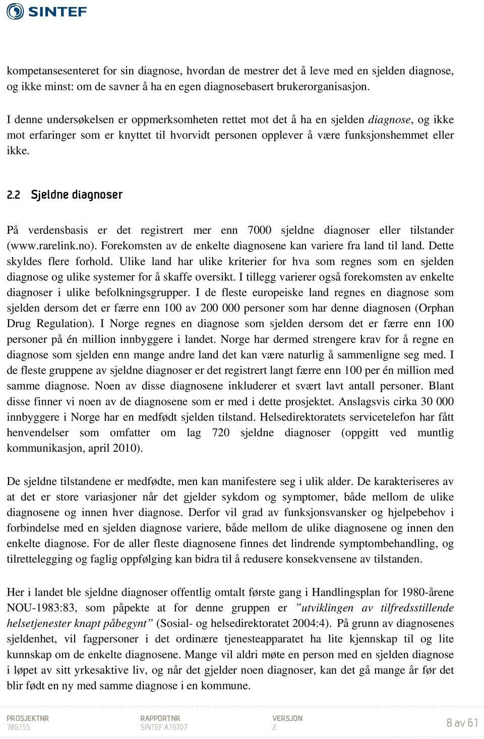 2 Sjeldne diagnoser På verdensbasis er det registrert mer enn 7000 sjeldne diagnoser eller tilstander (www.rarelink.no). Forekomsten av de enkelte diagnosene kan variere fra land til land.