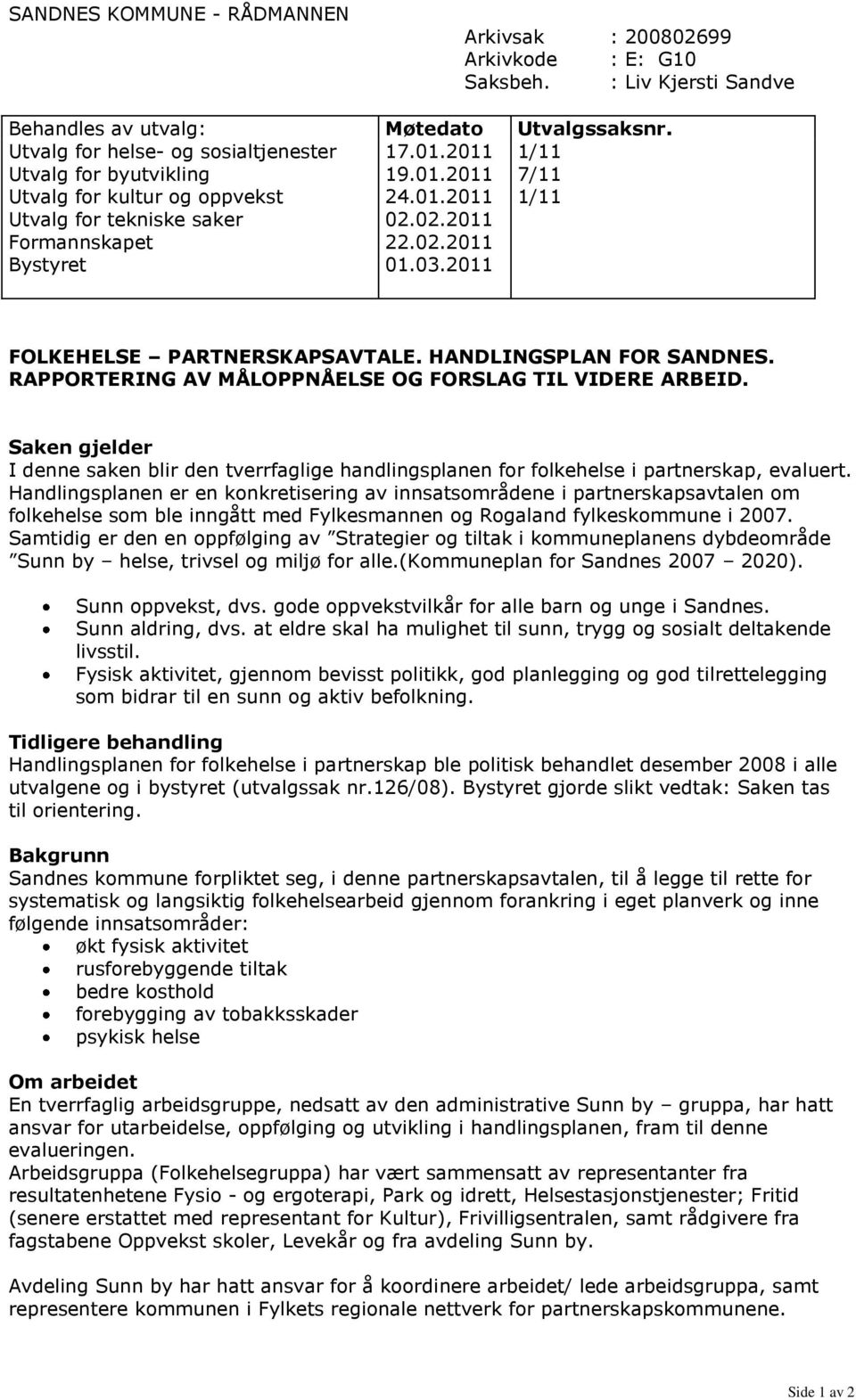 2011 1/11 7/11 1/11 FOLKEHELSE PARTNERSKAPSAVTALE. HANDLINGSPLAN FOR SANDNES. RAPPORTERING AV MÅLOPPNÅELSE OG FORSLAG TIL VIDERE ARBEID.