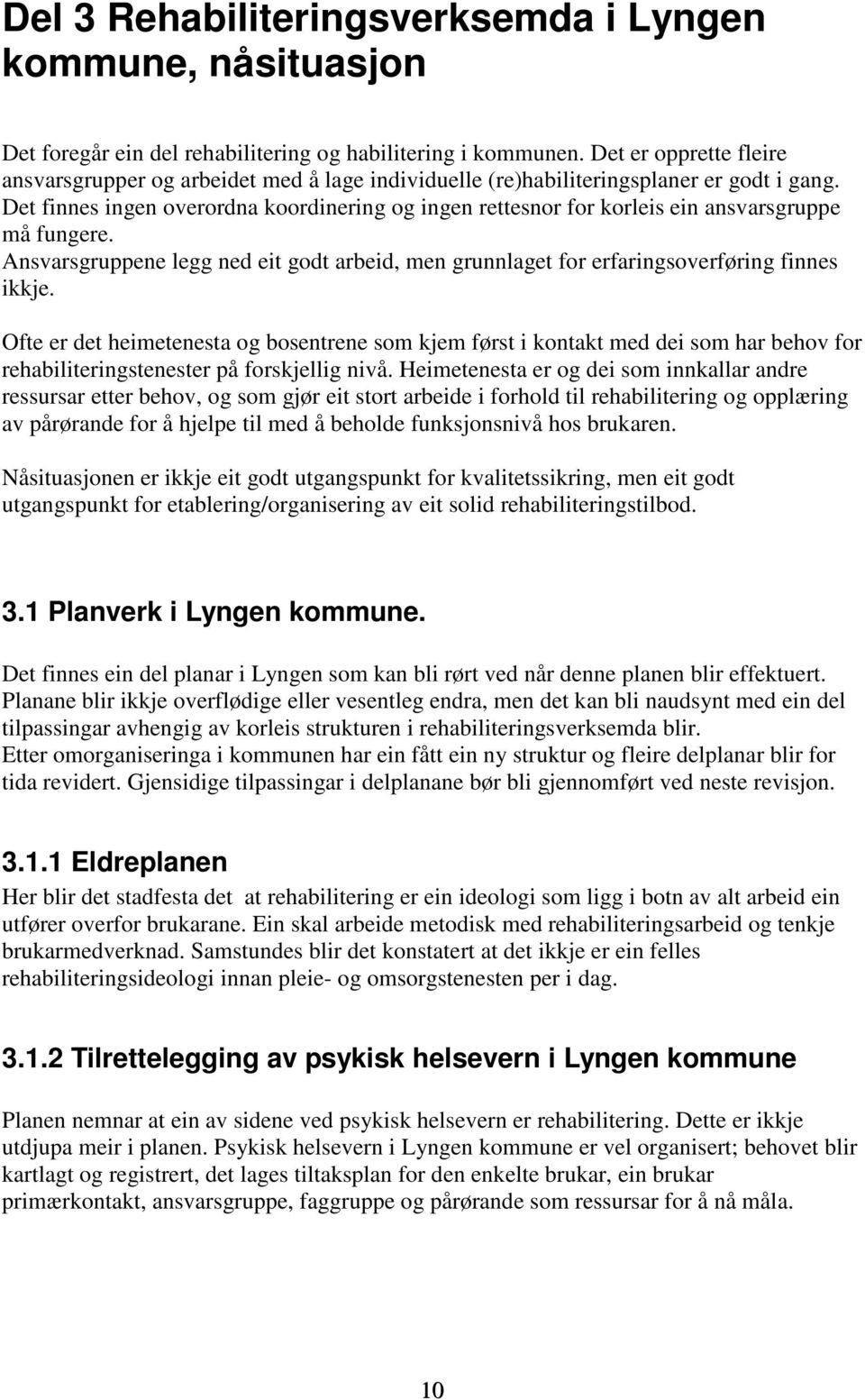 Det finnes ingen overordna koordinering og ingen rettesnor for korleis ein ansvarsgruppe må fungere. Ansvarsgruppene legg ned eit godt arbeid, men grunnlaget for erfaringsoverføring finnes ikkje.