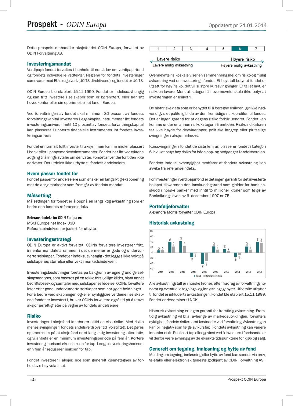 Reglene for fondets investeringer samsvarer med EU s regelverk (UCITS-direktivene), og fondet er UCITS. ODIN Europa ble etablert 15.11.1999.