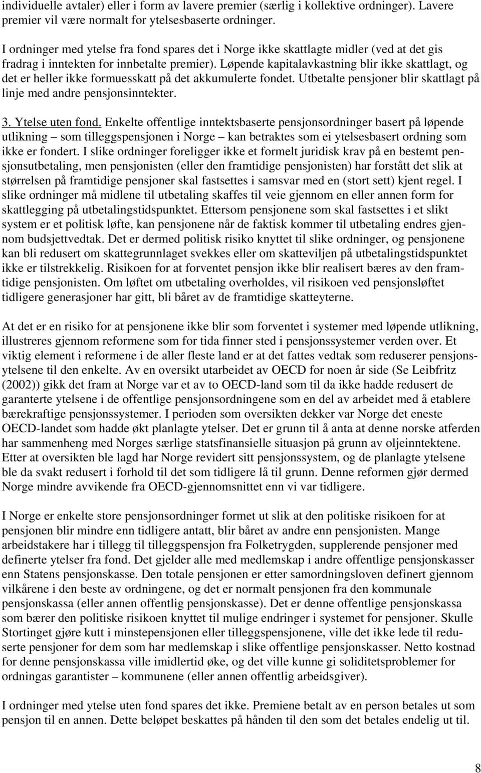 Løpende kapitalavkastning blir ikke skattlagt, og det er heller ikke formuesskatt på det akkumulerte fondet. Utbetalte pensjoner blir skattlagt på linje med andre pensjonsinntekter. 3.