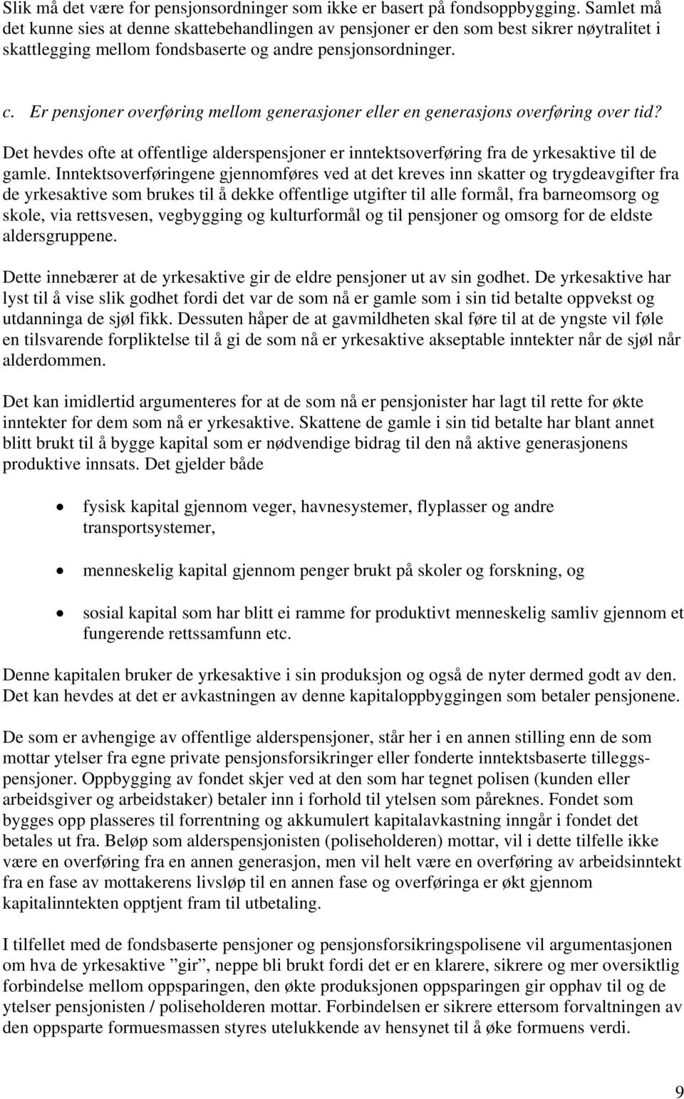 Er pensjoner overføring mellom generasjoner eller en generasjons overføring over tid? Det hevdes ofte at offentlige alderspensjoner er inntektsoverføring fra de yrkesaktive til de gamle.