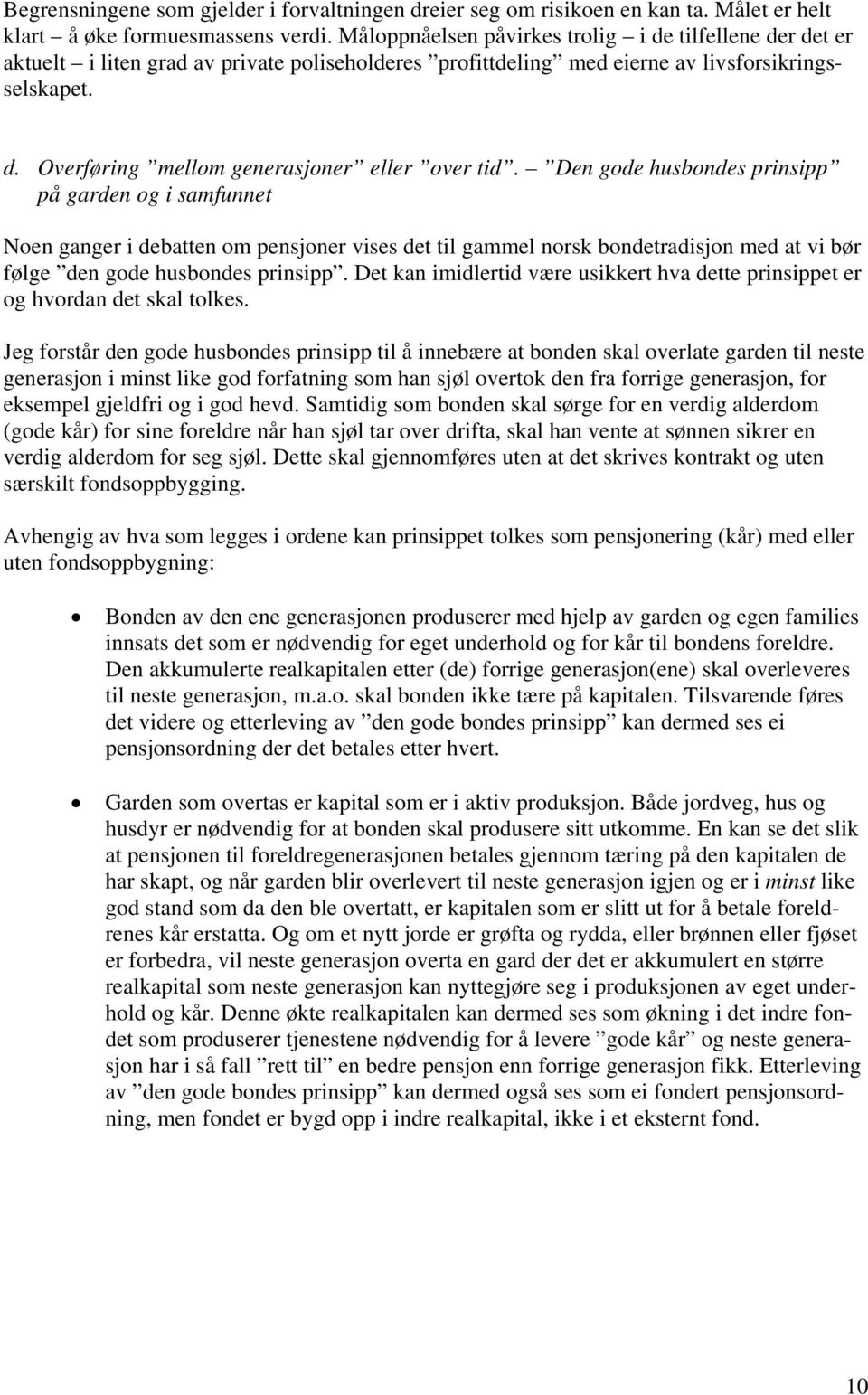 Den gode husbondes prinsipp på garden og i samfunnet Noen ganger i debatten om pensjoner vises det til gammel norsk bondetradisjon med at vi bør følge den gode husbondes prinsipp.