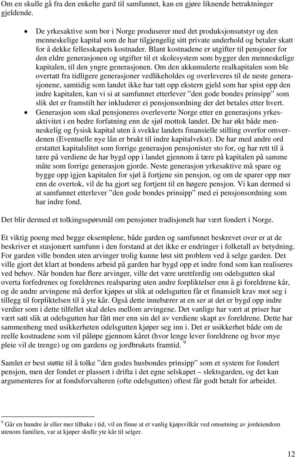 Blant kostnadene er utgifter til pensjoner for den eldre generasjonen og utgifter til et skolesystem som bygger den menneskelige kapitalen, til den yngre generasjonen.