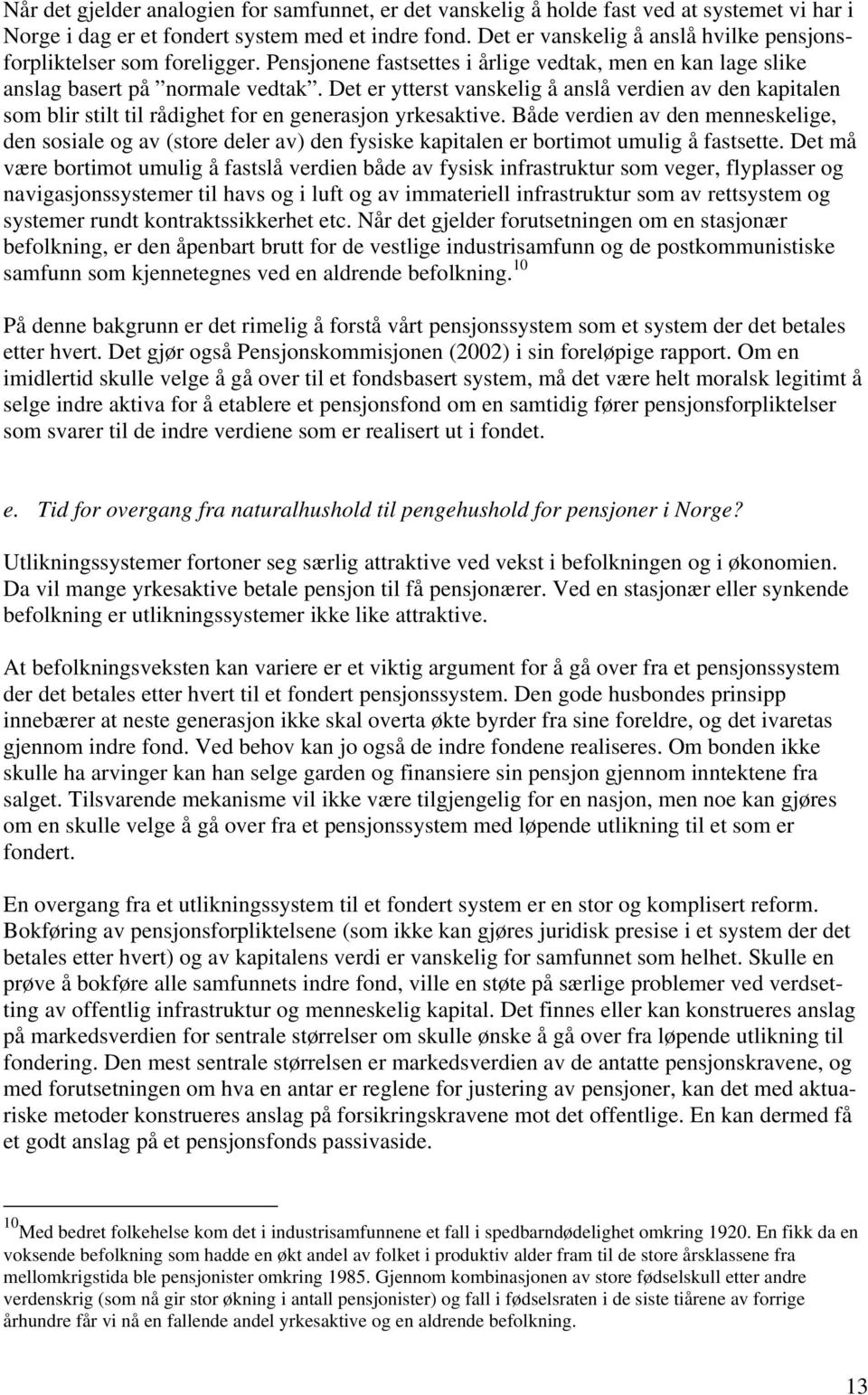 Det er ytterst vanskelig å anslå verdien av den kapitalen som blir stilt til rådighet for en generasjon yrkesaktive.