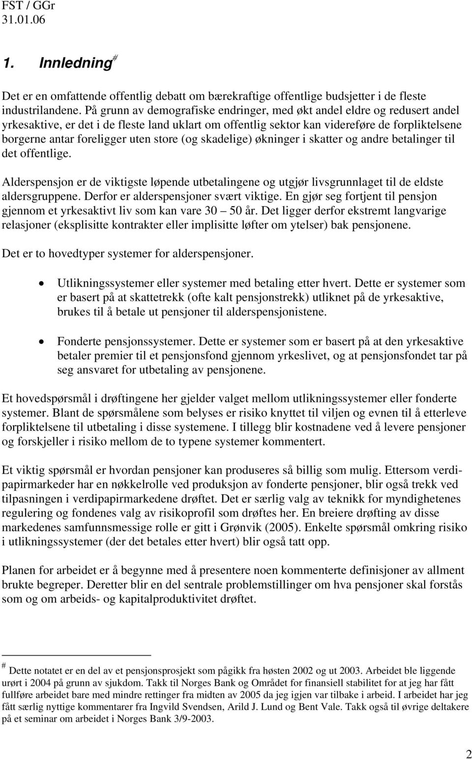 uten store (og skadelige) økninger i skatter og andre betalinger til det offentlige. Alderspensjon er de viktigste løpende utbetalingene og utgjør livsgrunnlaget til de eldste aldersgruppene.