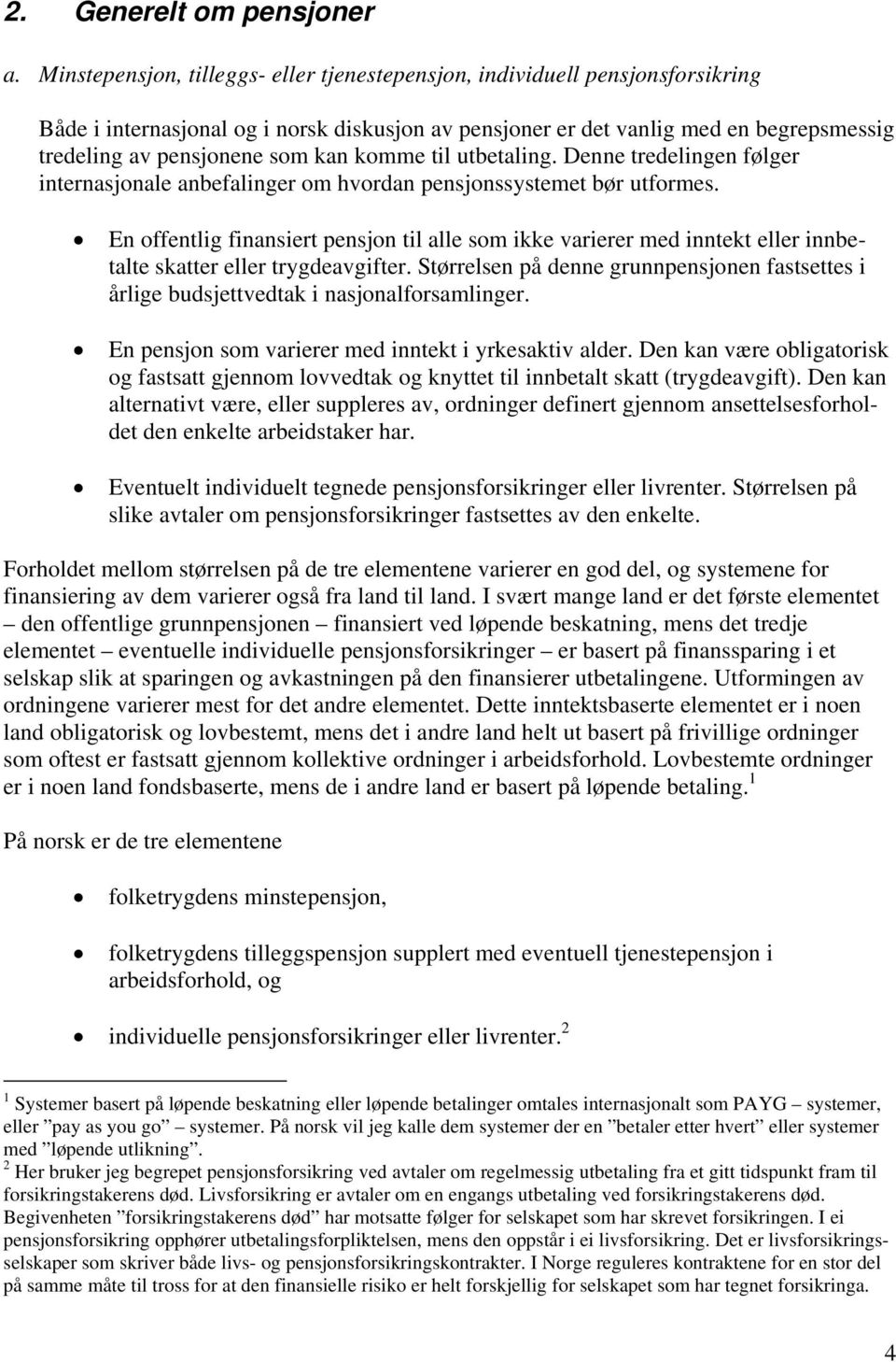 kan komme til utbetaling. Denne tredelingen følger internasjonale anbefalinger om hvordan pensjonssystemet bør utformes.