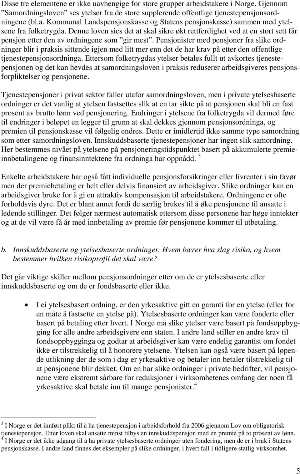 Pensjonister med pensjoner fra slike ordninger blir i praksis sittende igjen med litt mer enn det de har krav på etter den offentlige tjenestepensjonsordninga.