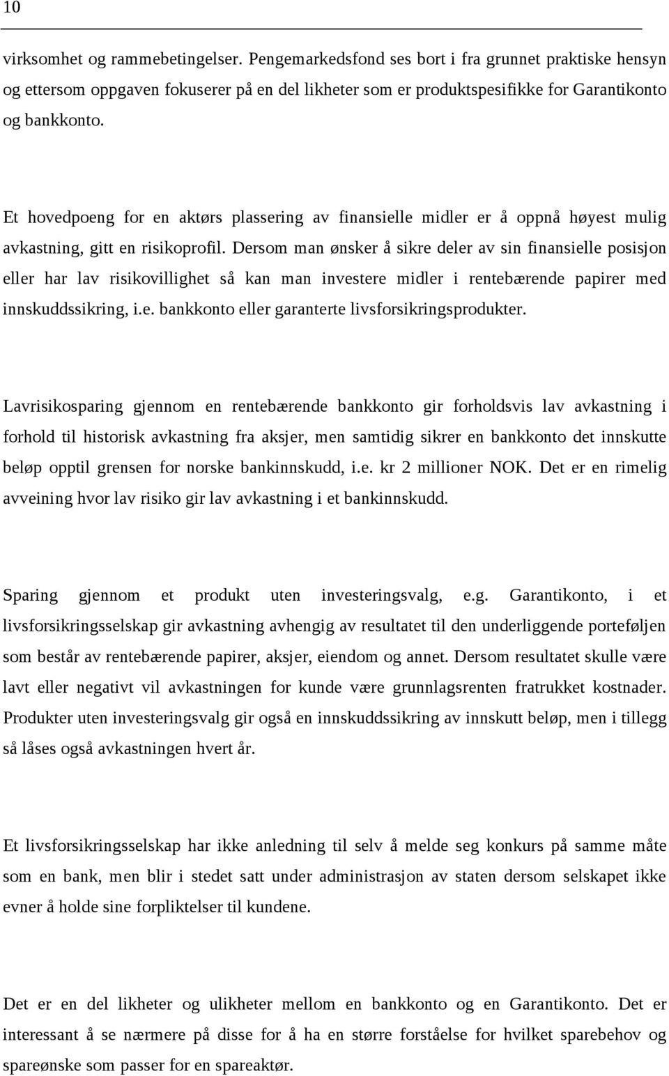 Dersom man ønsker å sikre deler av sin finansielle posisjon eller har lav risikovillighet så kan man investere midler i rentebærende papirer med innskuddssikring, i.e. bankkonto eller garanterte livsforsikringsprodukter.