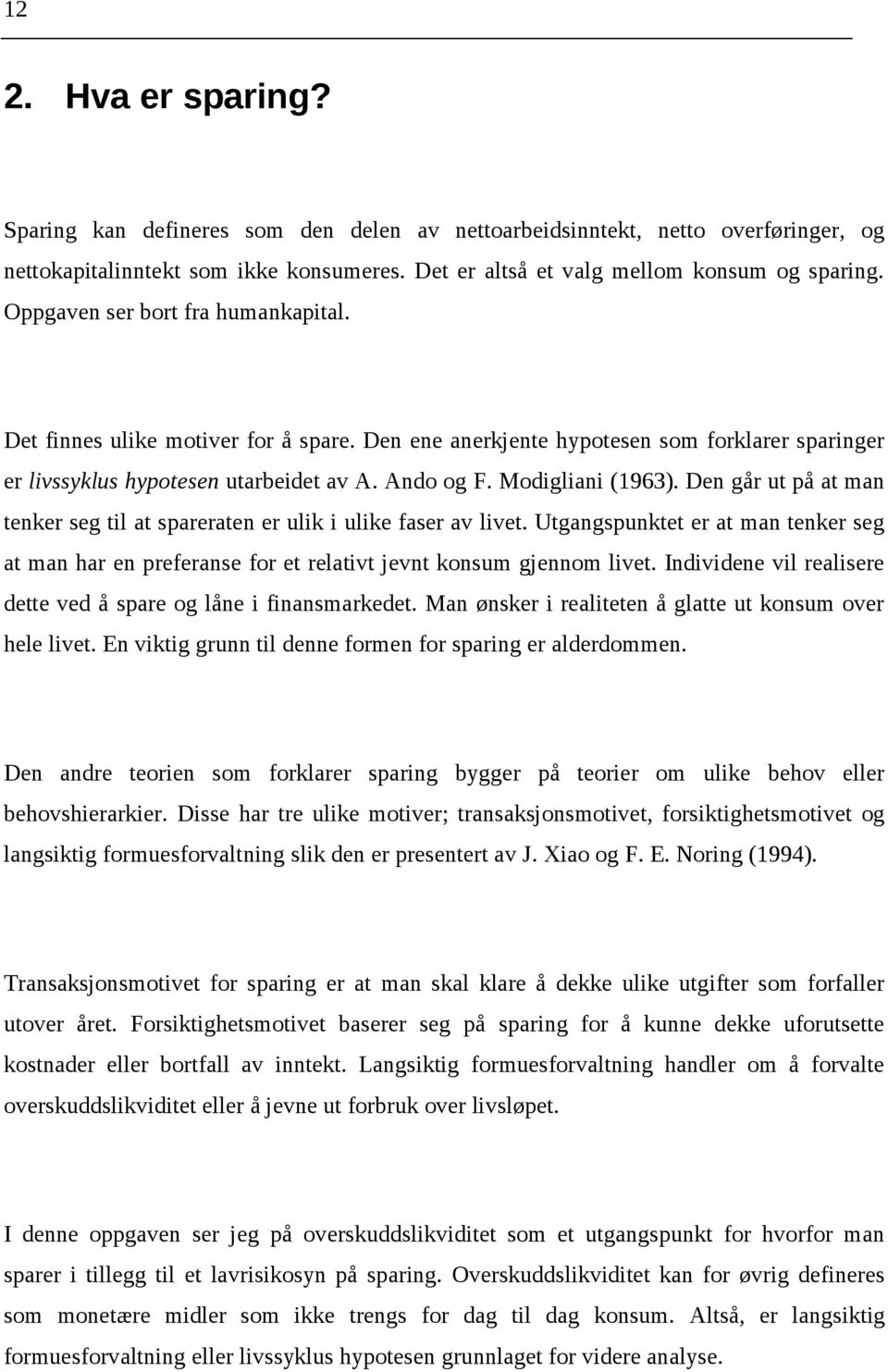 Den går ut på at man tenker seg til at spareraten er ulik i ulike faser av livet. Utgangspunktet er at man tenker seg at man har en preferanse for et relativt jevnt konsum gjennom livet.