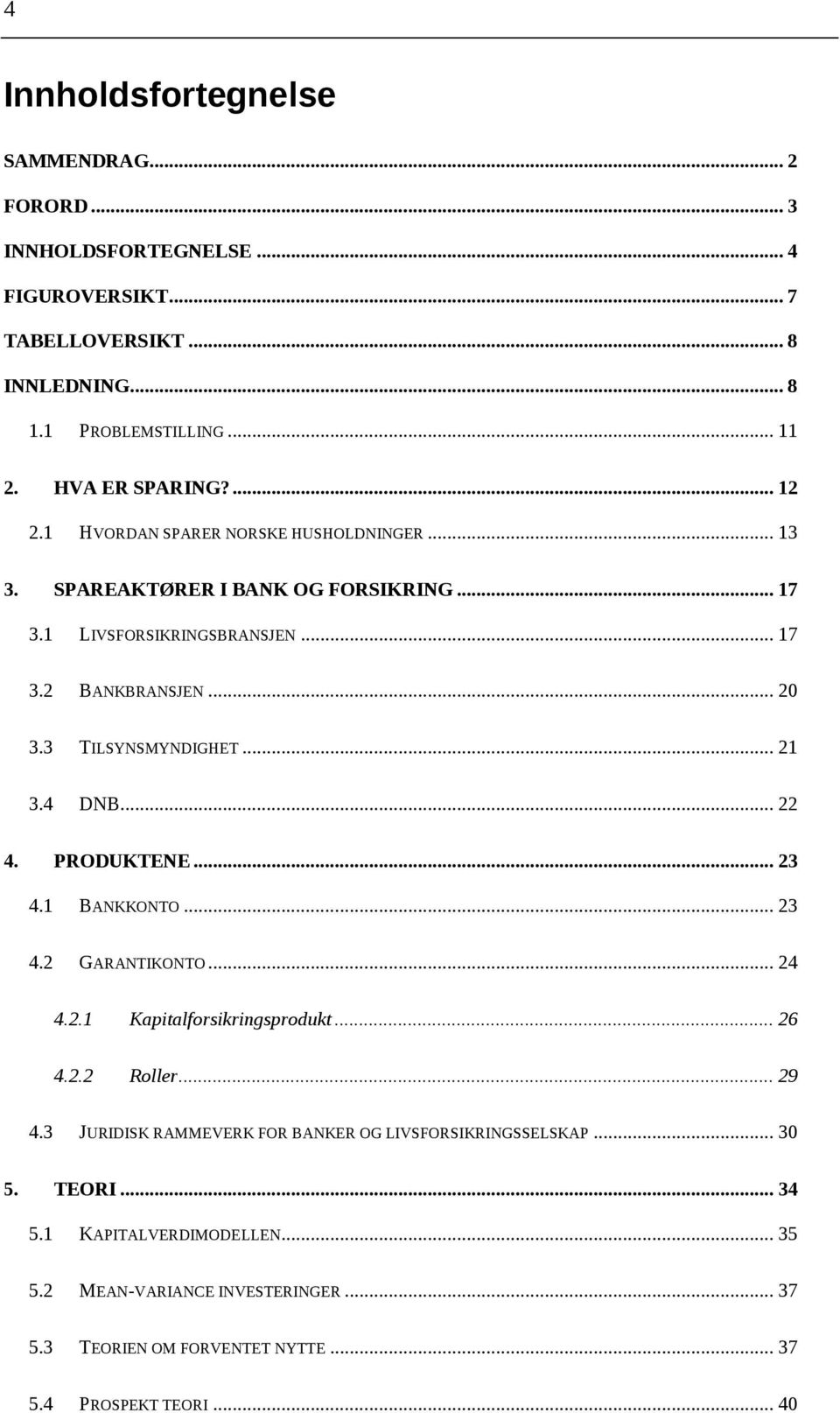 .. 21 3.4 DNB... 22 4. PRODUKTENE... 23 4.1 BANKKONTO... 23 4.2 GARANTIKONTO... 24 4.2.1 Kapitalforsikringsprodukt... 26 4.2.2 Roller... 29 4.