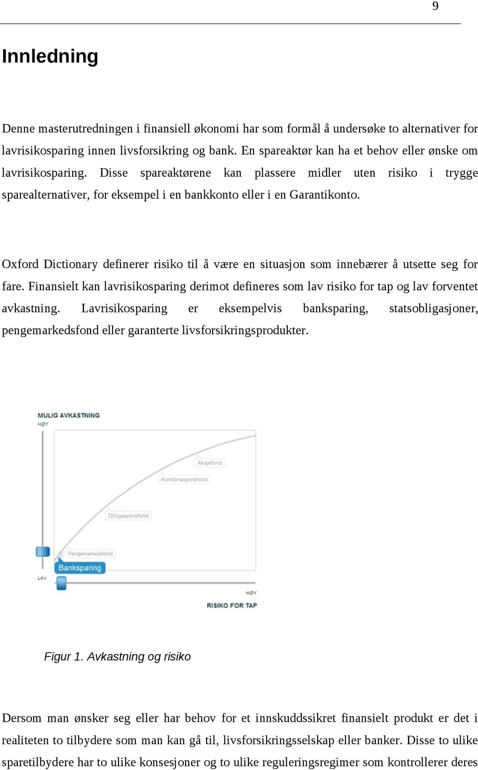 Oxford Dictionary definerer risiko til å være en situasjon som innebærer å utsette seg for fare. Finansielt kan lavrisikosparing derimot defineres som lav risiko for tap og lav forventet avkastning.