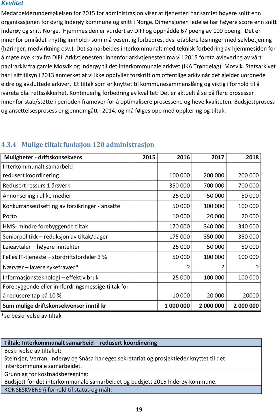 Det er innenfor området «nyttig innhold» som må vesentlig forbedres, dvs. etablere løsninger med selvbetjening (høringer, medvirkning osv.).