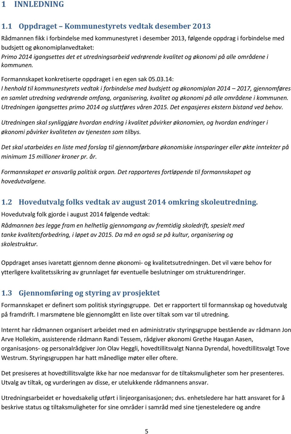 igangsettes det et utredningsarbeid vedrørende kvalitet og økonomi på alle områdene i kommunen. Formannskapet konkretiserte oppdraget i en egen sak 05.03.