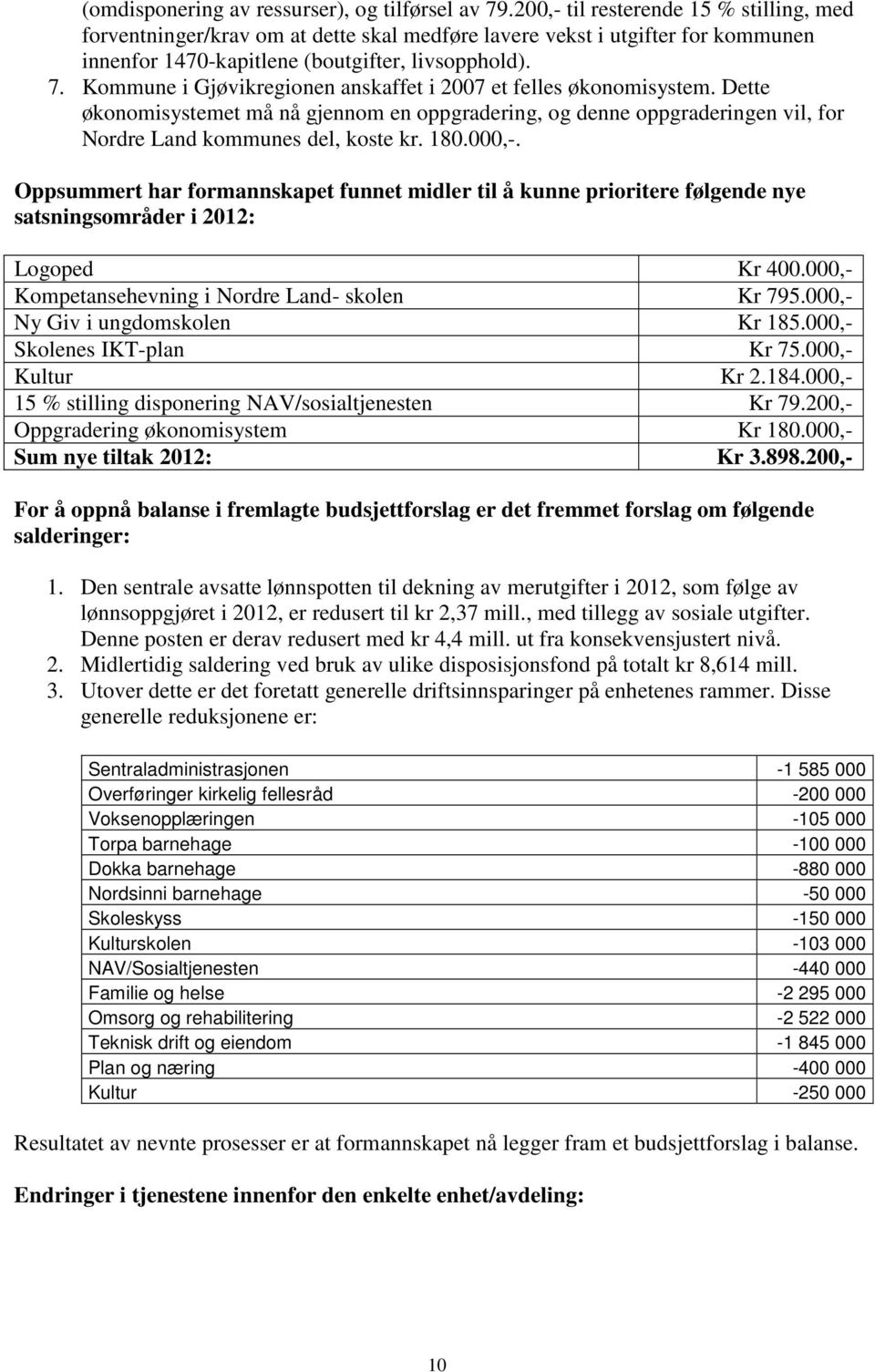 Kommune i Gjøvikregionen anskaffet i 2007 et felles økonomisystem. Dette økonomisystemet må nå gjennom en oppgradering, og denne oppgraderingen vil, for Nordre Land kommunes del, koste kr. 180.000,-.