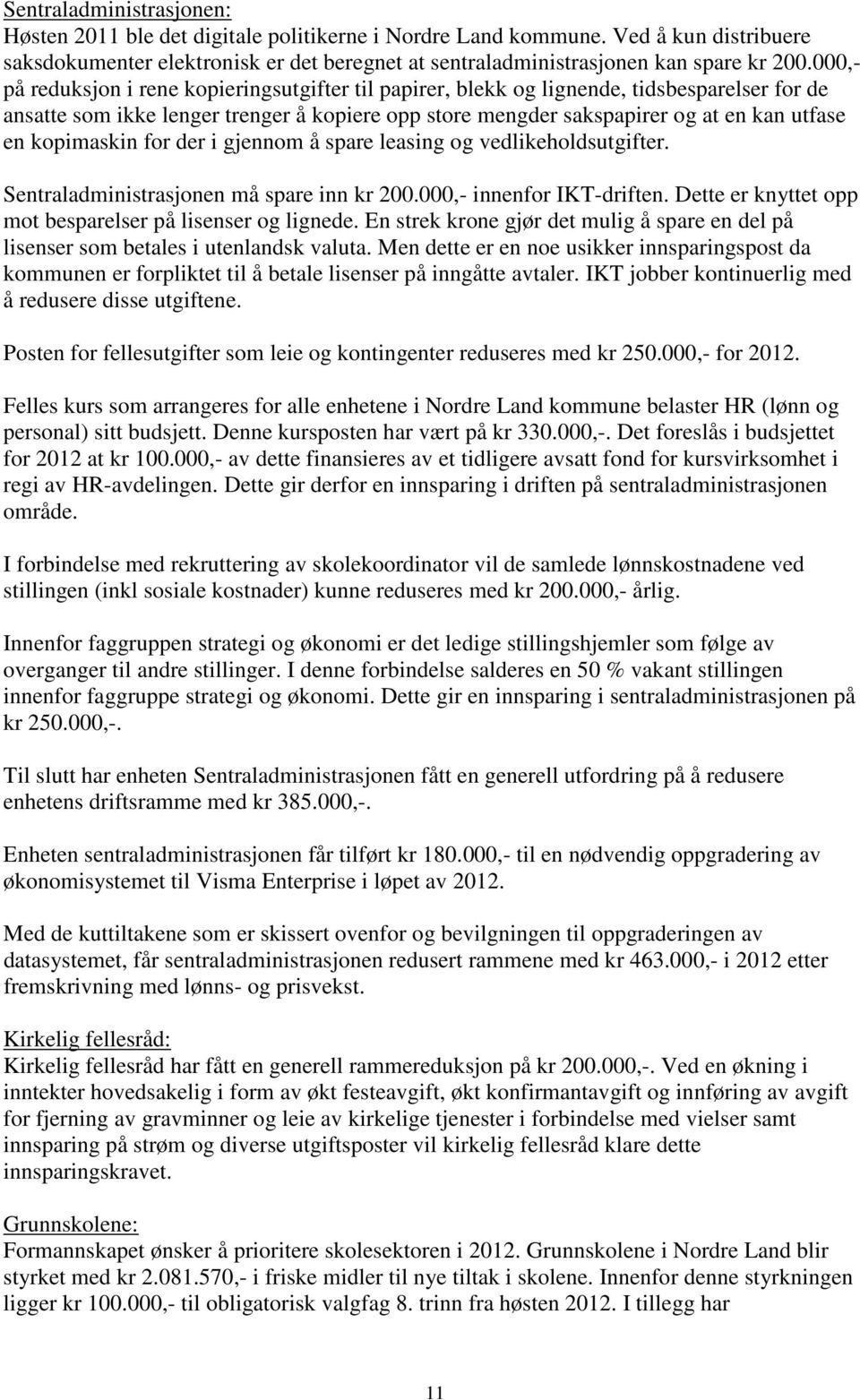 kopimaskin for der i gjennom å spare leasing og vedlikeholdsutgifter. Sentraladministrasjonen må spare inn kr 200.000,- innenfor IKT-driften.