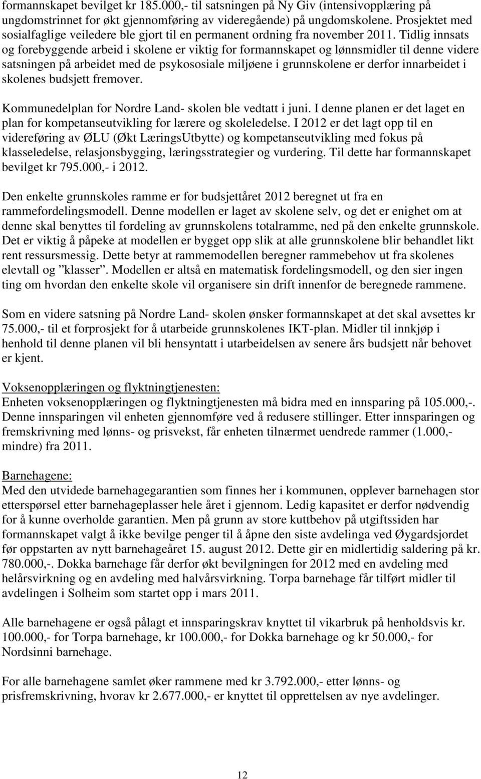 Tidlig innsats og forebyggende arbeid i skolene er viktig for formannskapet og lønnsmidler til denne videre satsningen på arbeidet med de psykososiale miljøene i grunnskolene er derfor innarbeidet i