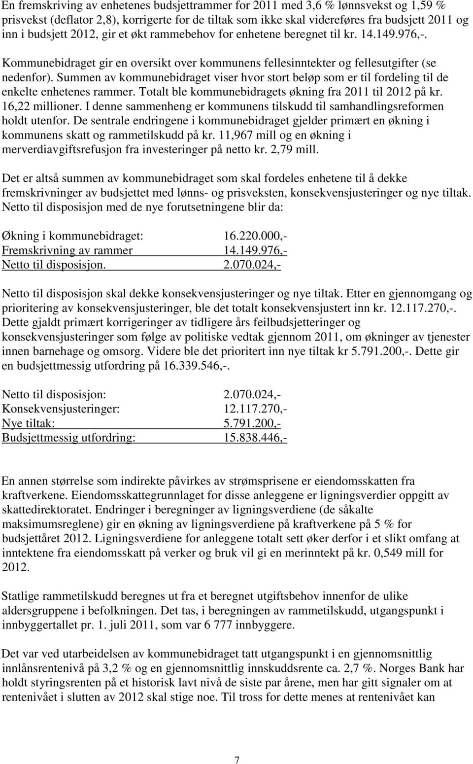 Summen av kommunebidraget viser hvor stort beløp som er til fordeling til de enkelte enhetenes rammer. Totalt ble kommunebidragets økning fra 2011 til 2012 på kr. 16,22 millioner.