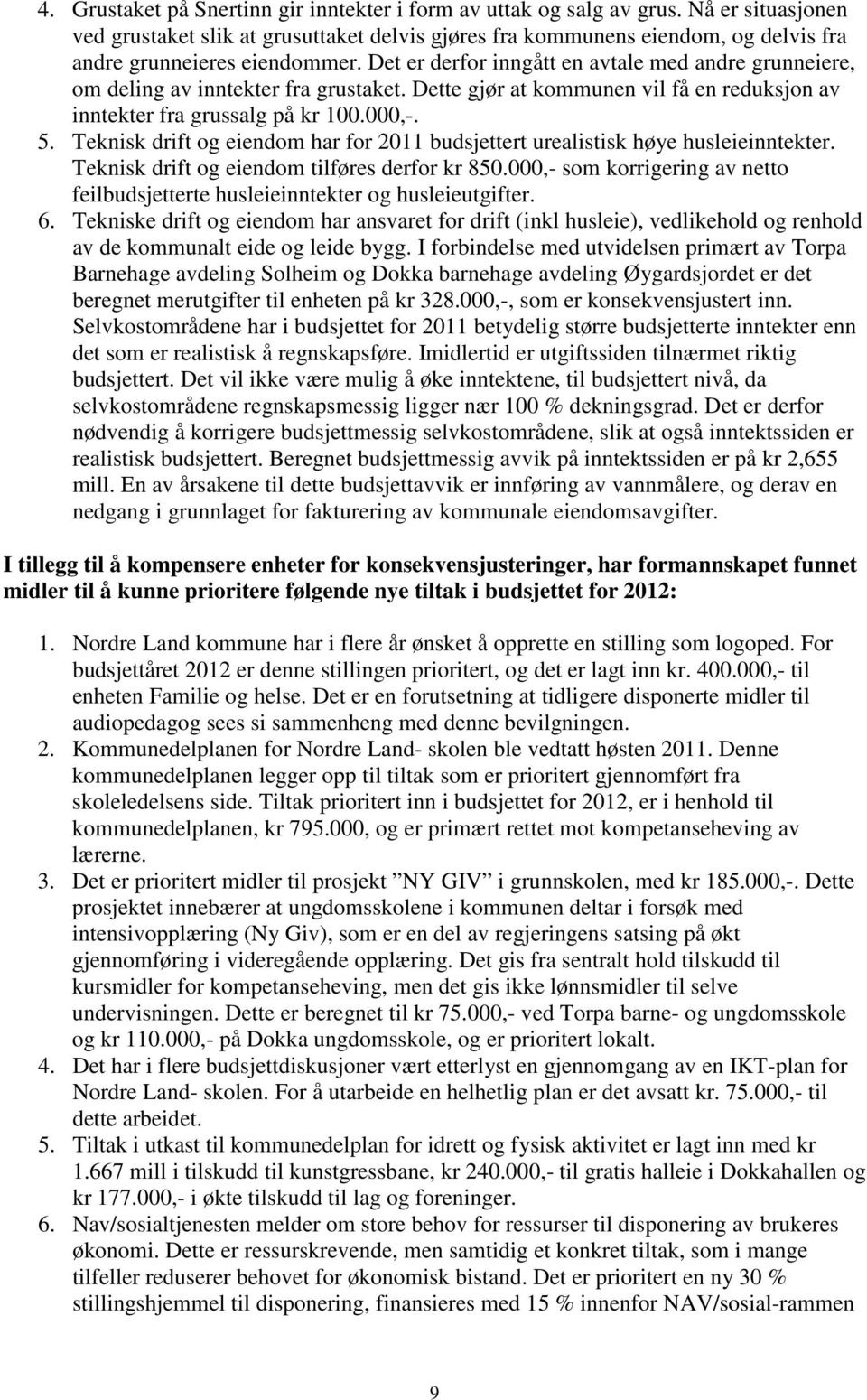 Det er derfor inngått en avtale med andre grunneiere, om deling av inntekter fra grustaket. Dette gjør at kommunen vil få en reduksjon av inntekter fra grussalg på kr 100.000,-. 5.