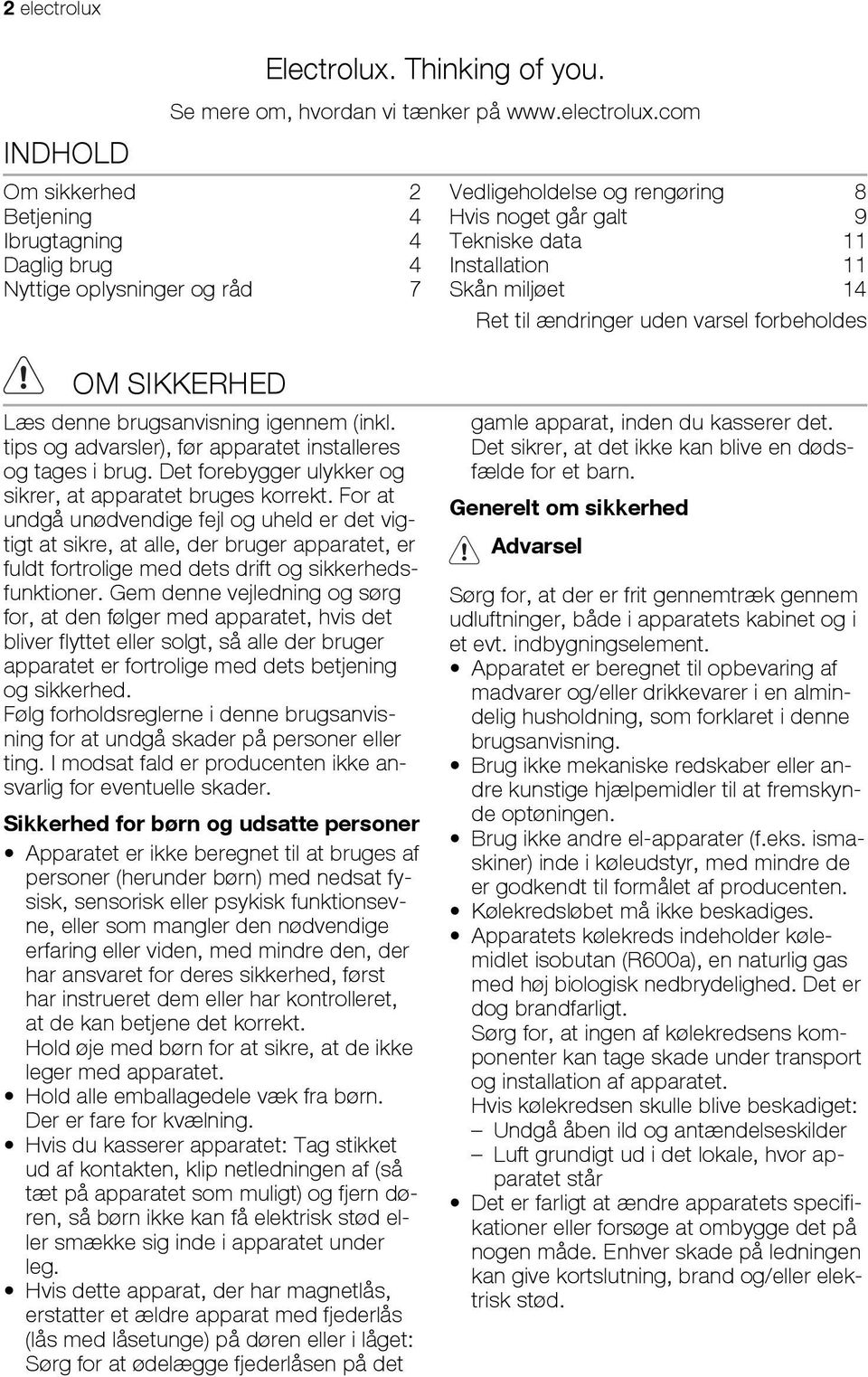 com Om sikkerhed 2 Betjening 4 Ibrugtagning 4 Daglig brug 4 Nyttige oplysninger og råd 7 Vedligeholdelse og rengøring 8 Hvis noget går galt 9 Tekniske data 11 Installation 11 Skån miljøet 14 Ret til