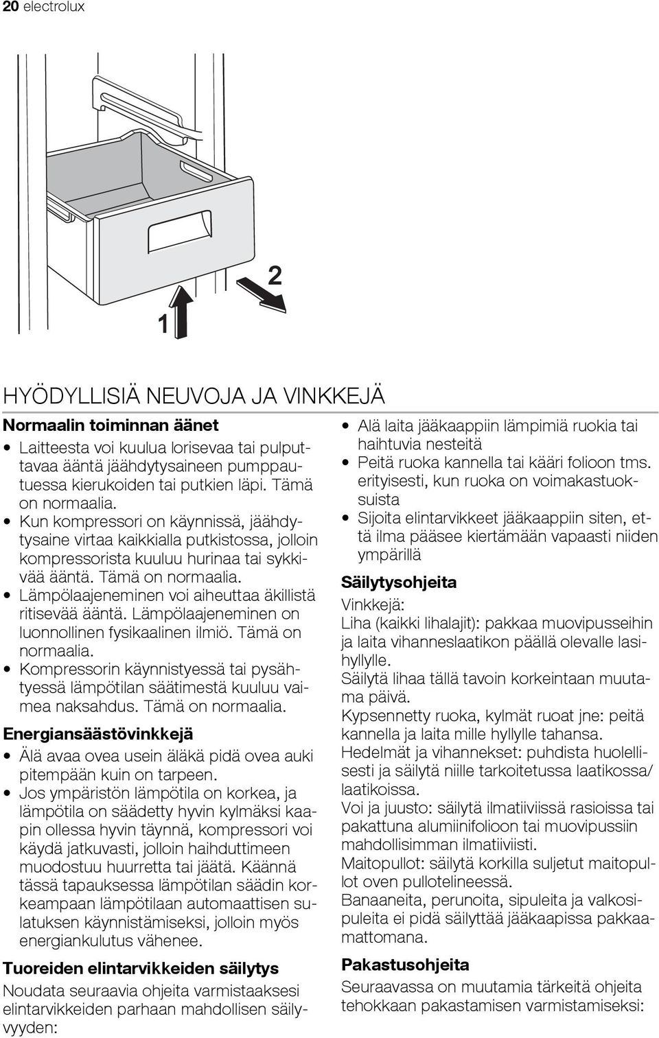 Lämpölaajeneminen voi aiheuttaa äkillistä ritisevää ääntä. Lämpölaajeneminen on luonnollinen fysikaalinen ilmiö. Tämä on normaalia.