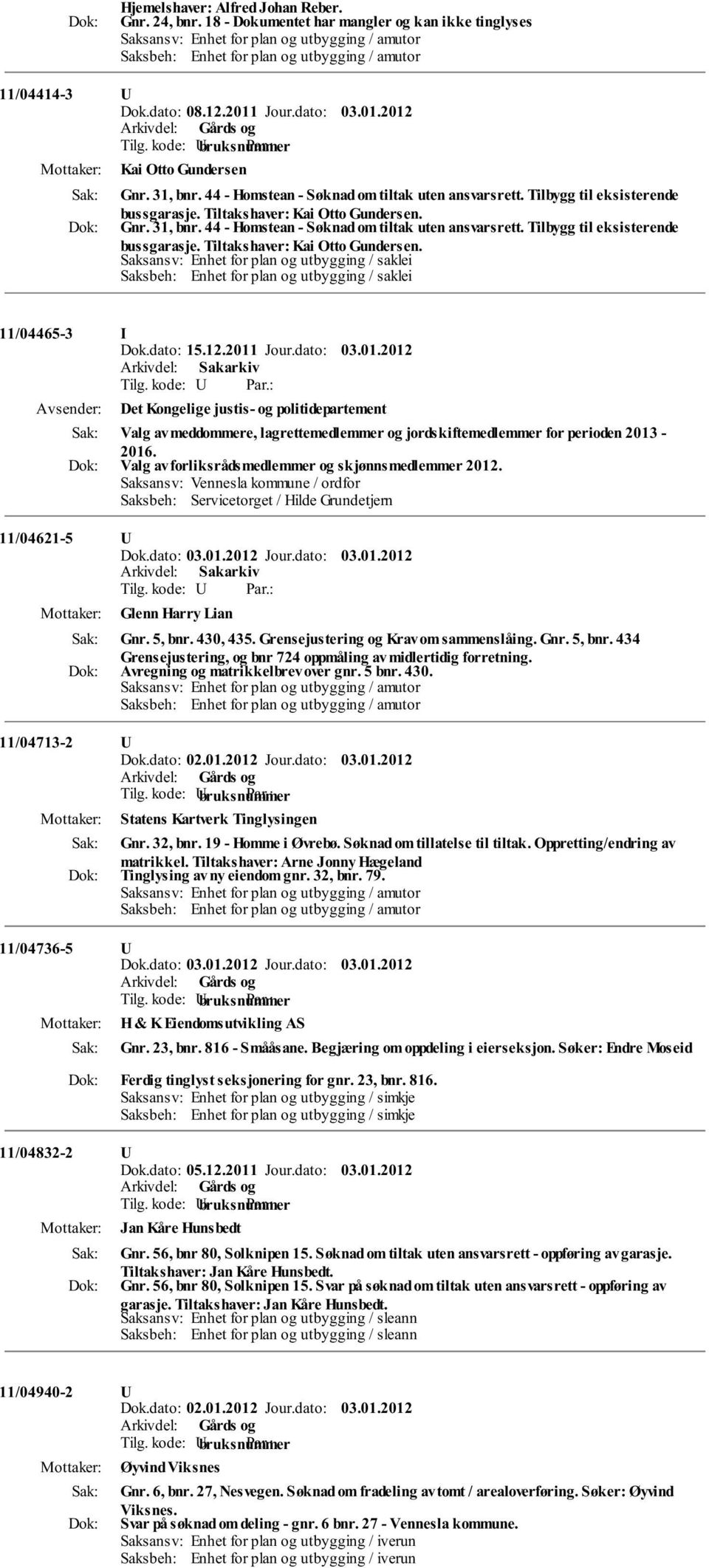 Jour.dato: 03.01.2012 Kai Otto Gundersen Gnr. 31, bnr. 44 - Homstean - Søknad om tiltak uten ansvarsrett. Tilbygg til eksisterende bussgarasje. Tiltakshaver: Kai Otto Gundersen.