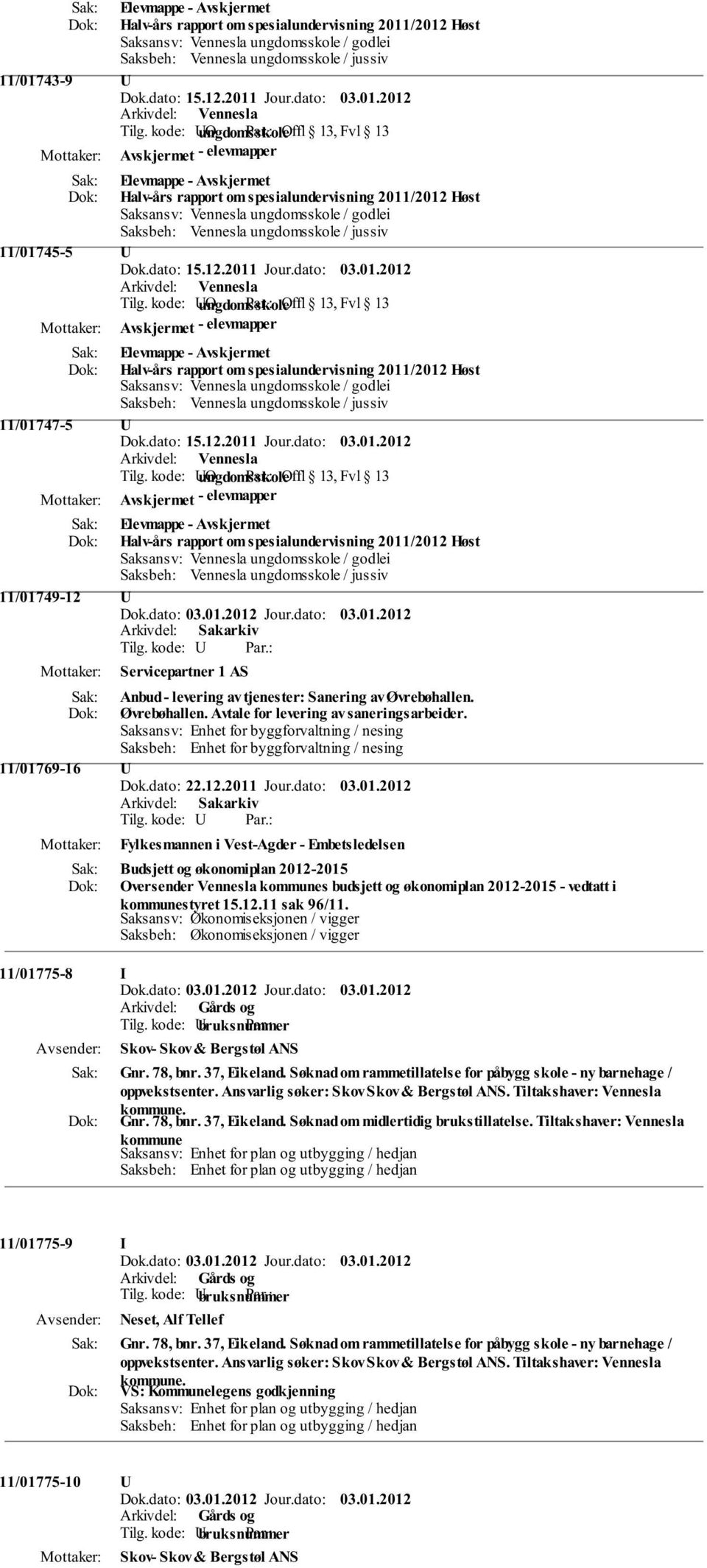 kode: UO ungdomsskole Offl 13, Fvl 13 Avskjermet - elevmapper Elevmappe - Avskjermet Halv-års rapport om spesialundervisning 2011/2012 Høst 11/01747-5 U Tilg.