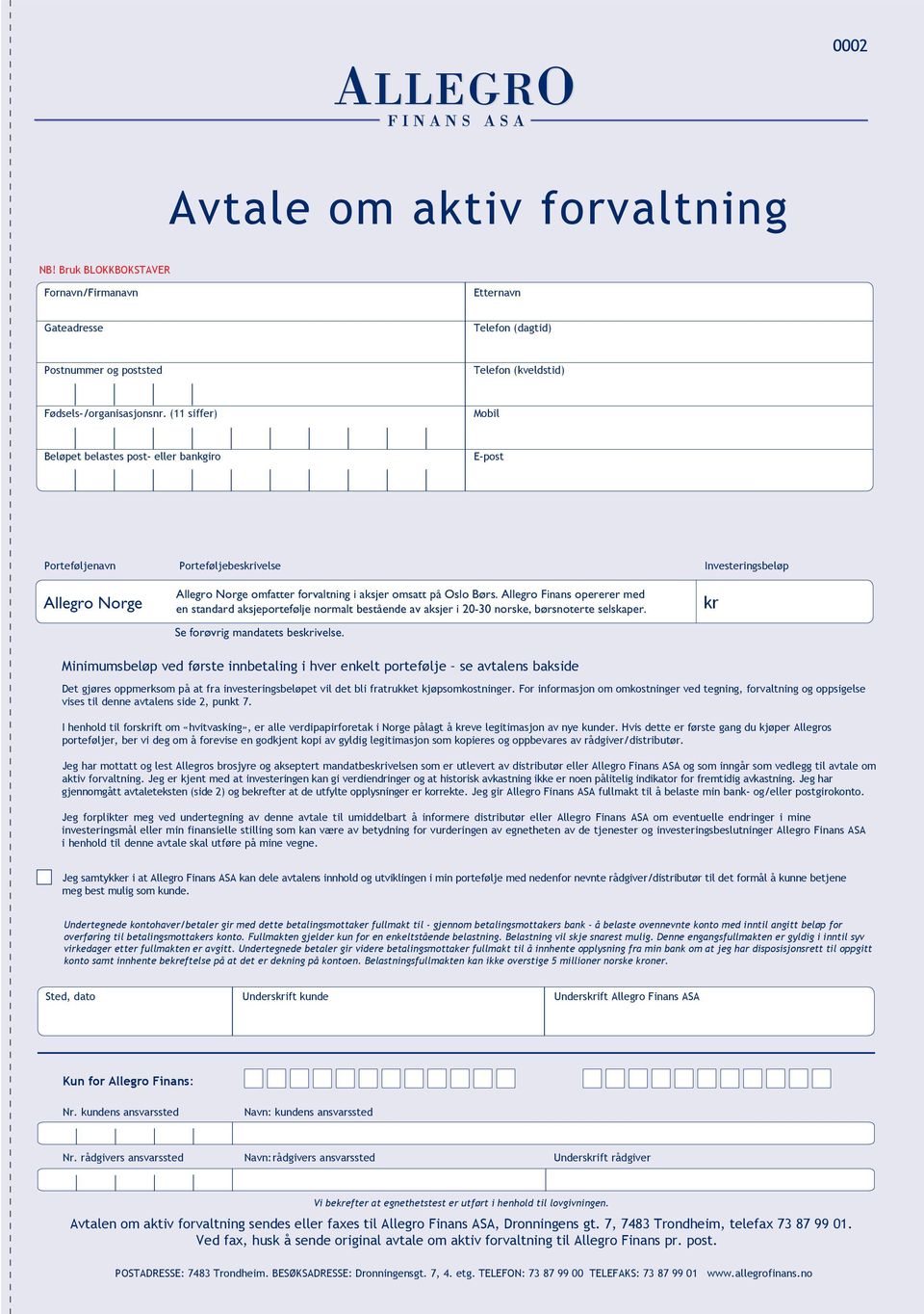 Allegro Finans opererer med Allegro Norge en standard aksjeportefølje normalt bestående av aksjer i 20-30 norske, børsnoterte selskaper. kr Se forøvrig mandatets beskrivelse.