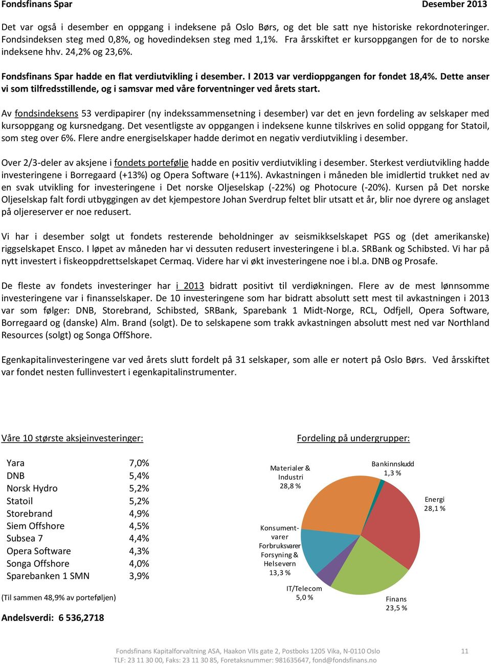 I 2013 var verdioppgangen for fondet 18,4%. Dette anser vi som tilfredsstillende, og i samsvar med våre forventninger ved årets start.