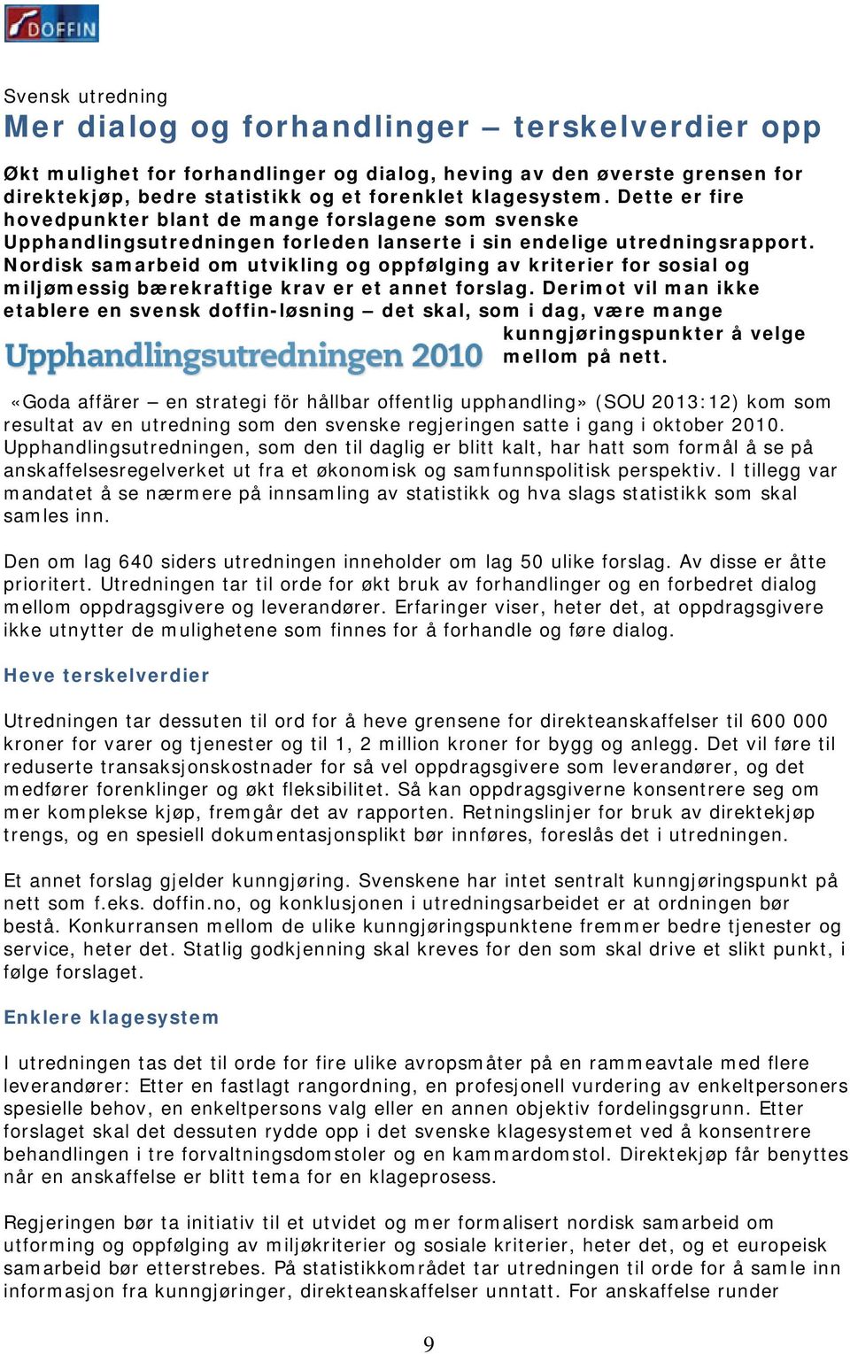 Nordisk samarbeid om utvikling og oppfølging av kriterier for sosial og miljømessig bærekraftige krav er et annet forslag.