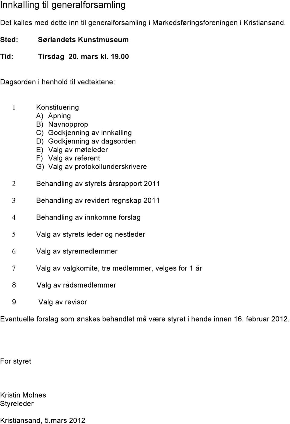 protokollunderskrivere 2 Behandling av styrets årsrapport 2011 3 Behandling av revidert regnskap 2011 4 Behandling av innkomne forslag 5 Valg av styrets leder og nestleder 6 Valg av styremedlemmer 7