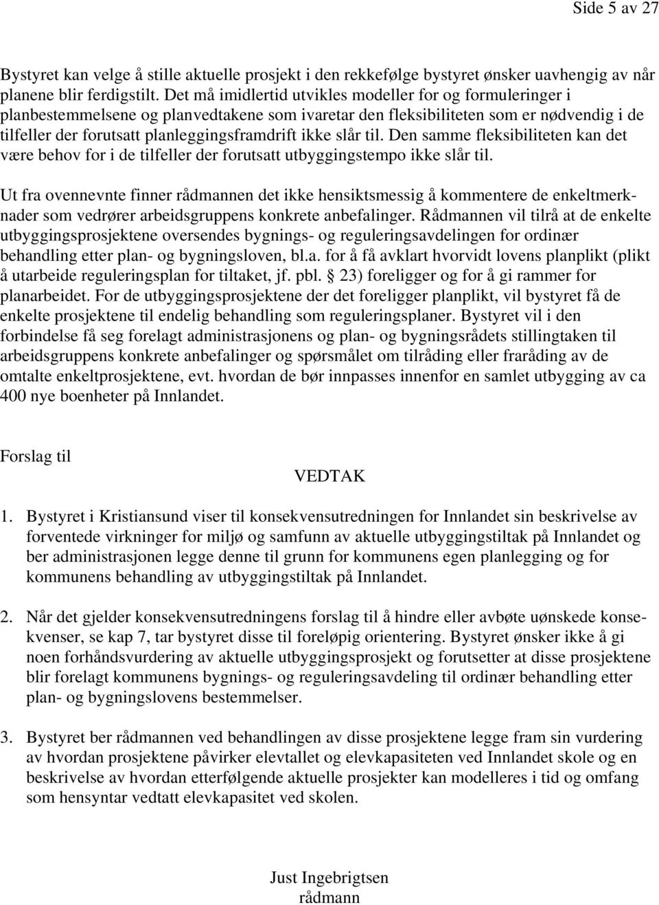 slår til. Den samme fleksibiliteten kan det være behov for i de tilfeller der forutsatt utbyggingstempo ikke slår til.