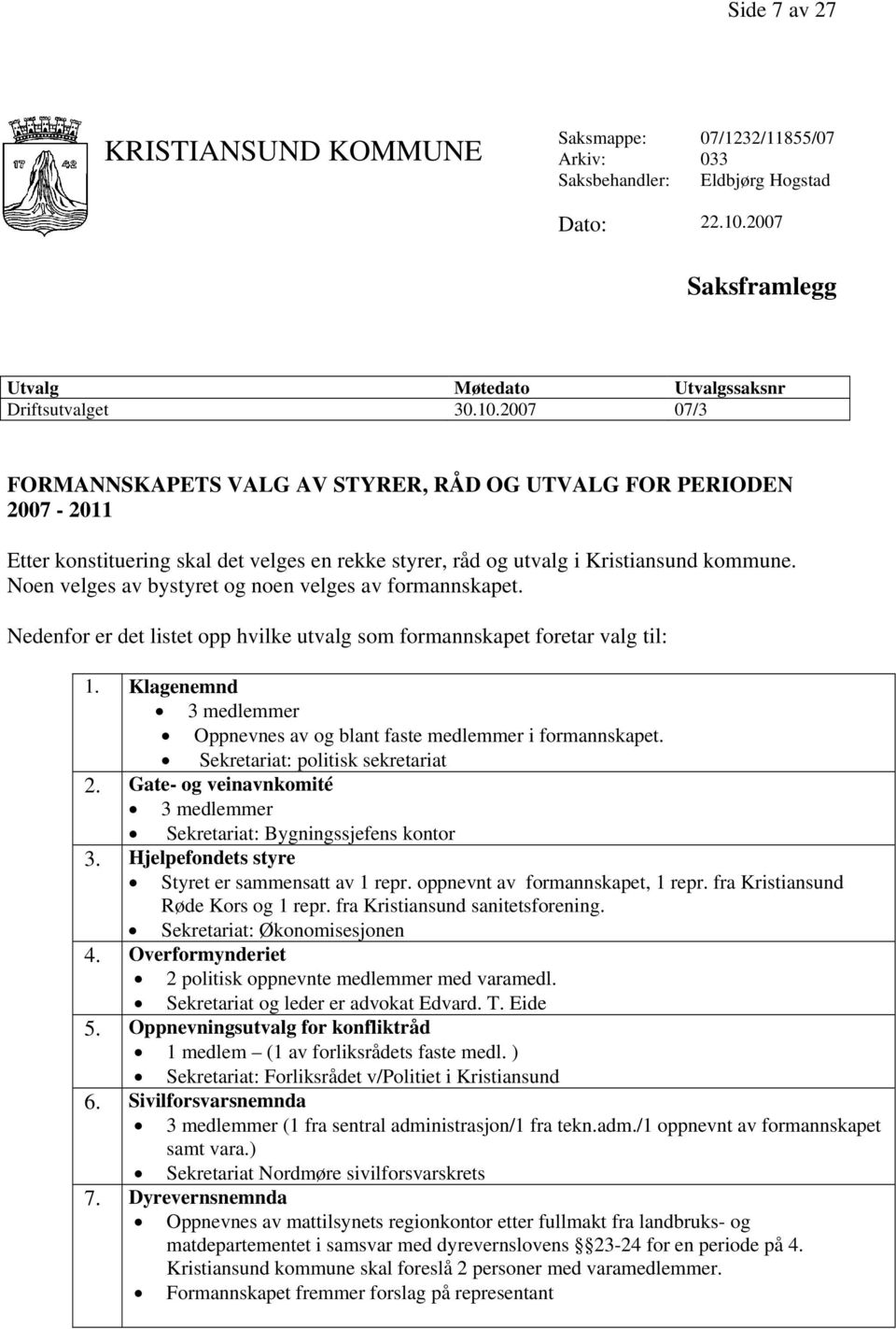 2007 07/3 FORMANNSKAPETS VALG AV STYRER, RÅD OG UTVALG FOR PERIODEN 2007-2011 Etter konstituering skal det velges en rekke styrer, råd og utvalg i Kristiansund kommune.