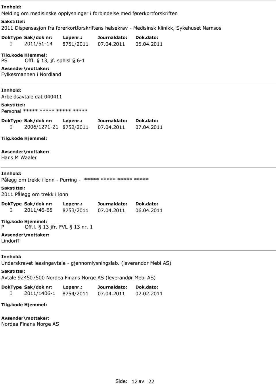 2011 Arbeidsavtale dat 040411 ***** 2006/1271-21 8752/2011 Hans M Waaler Pålegg om trekk i lønn - Purring - ***** ***** ***** ***** 2011 Pålegg om trekk i lønn